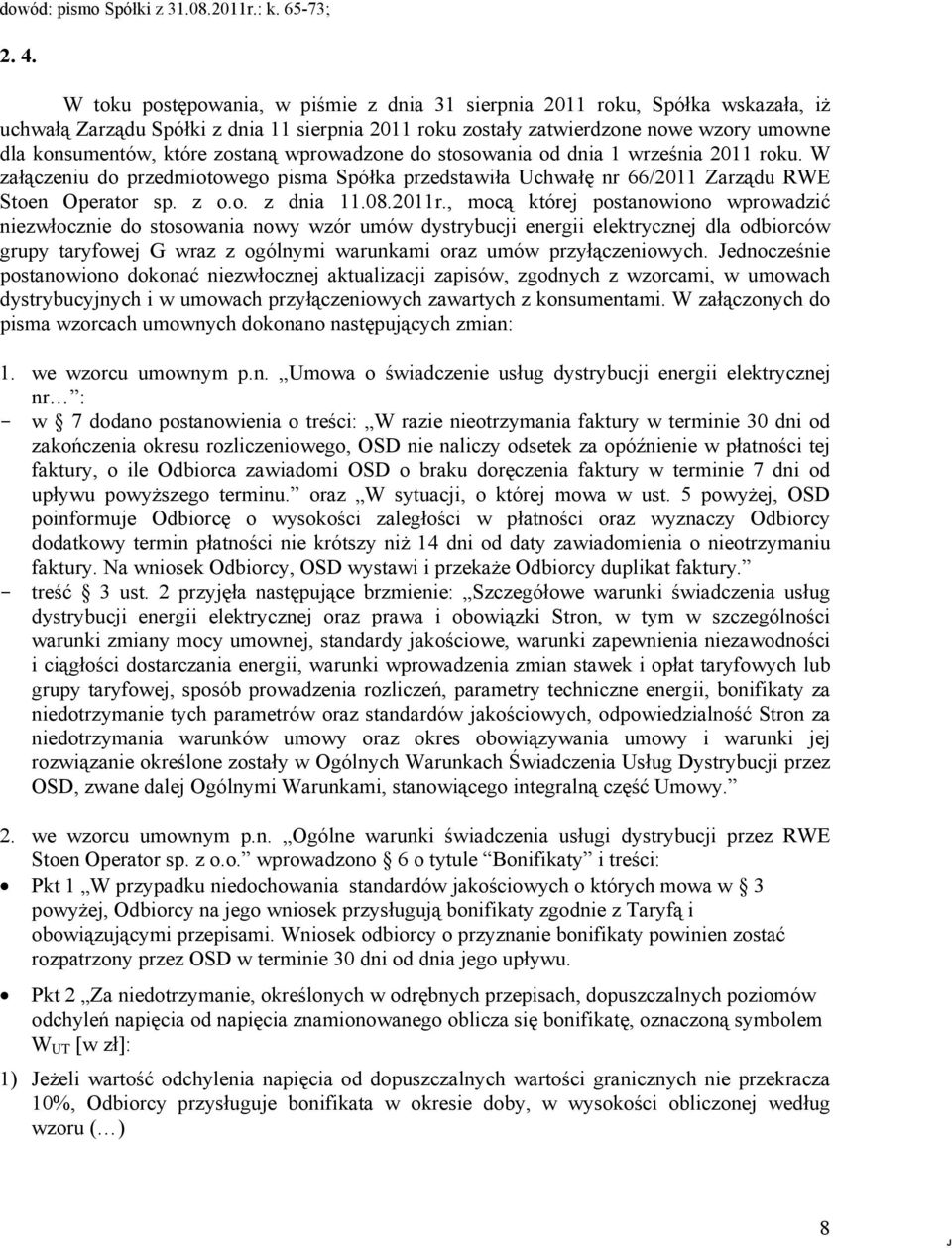 zostaną wprowadzone do stosowania od dnia 1 września 2011 roku. W załączeniu do przedmiotowego pisma Spółka przedstawiła Uchwałę nr 66/2011 Zarządu RWE Stoen Operator sp. z o.o. z dnia 11.08.2011r.