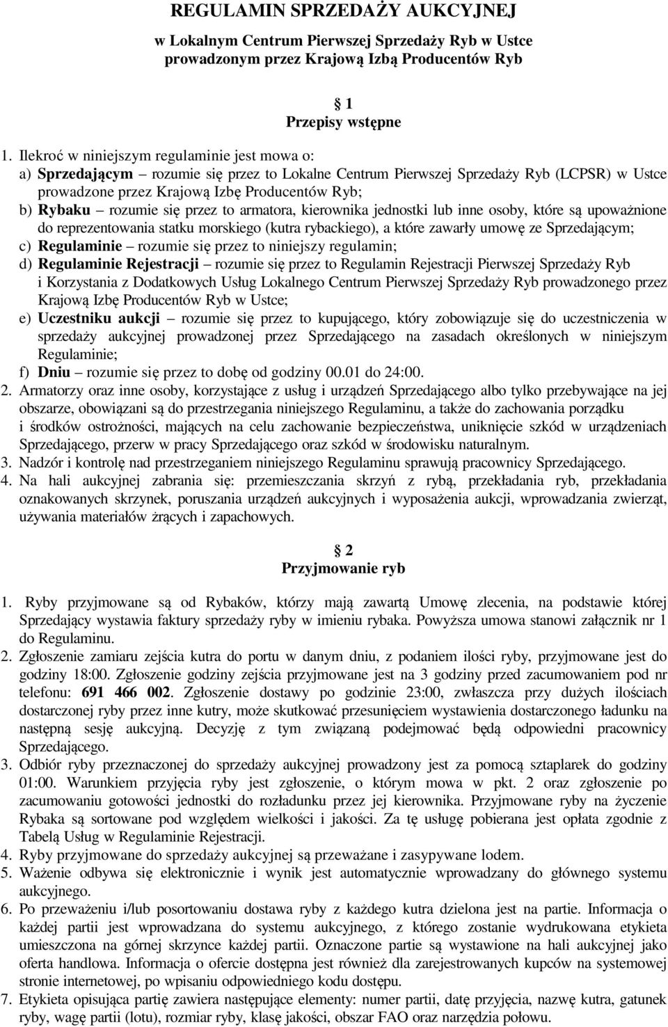 rozumie się przez to armatora, kierownika jednostki lub inne osoby, które są upoważnione do reprezentowania statku morskiego (kutra rybackiego), a które zawarły umowę ze Sprzedającym; c) Regulaminie