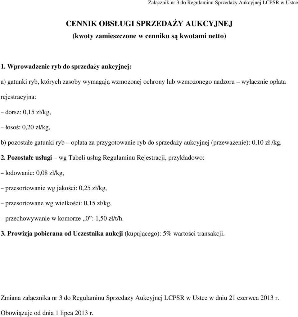 pozostałe gatunki ryb opłata za przygotowanie ryb do sprzedaży aukcyjnej (przeważenie): 0,10 zł /kg. 2.