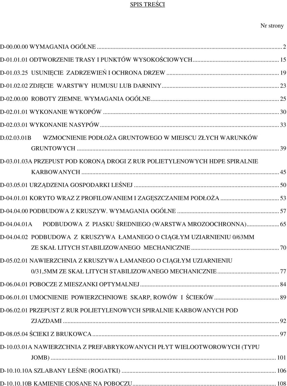 01 WYKONANIE NASYPÓW... 33 D.02.03.01B WZMOCNIENIE PODŁOŻA GRUNTOWEGO W MIEJSCU ZŁYCH WARUNKÓW GRUNTOWYCH... 39 D-03.01.03A PRZEPUST POD KORONĄ DROGI Z RUR POLIETYLENOWYCH HDPE SPIRALNIE KARBOWANYCH.