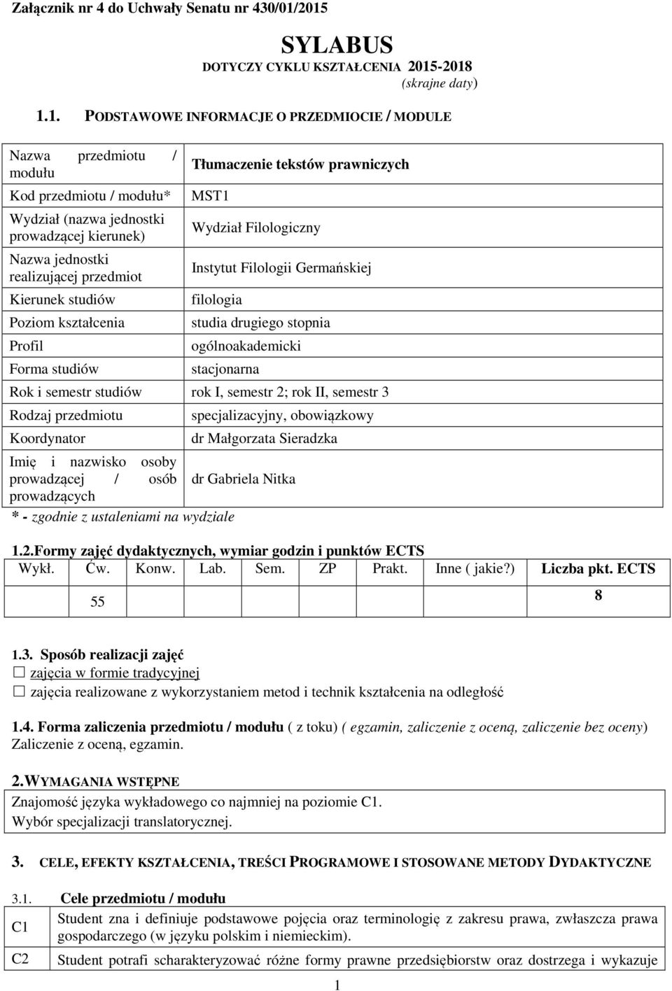 prowadzącej kierunek) Nazwa jednostki realizującej przedmiot Kierunek studiów Poziom kształcenia Profil Forma studiów Tłumaczenie tekstów prawniczych MST1 Wydział Filologiczny Instytut Filologii