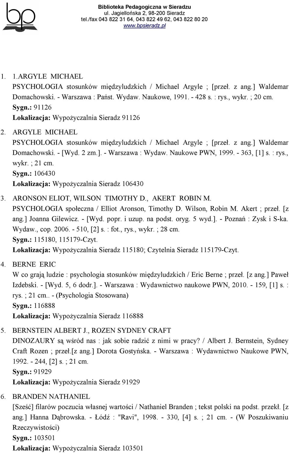 Naukowe PWN, 1999. - 363, [1] s. : rys., wykr. ; 21 cm. Sygn.: 106430 Lokalizacja: Wypożyczalnia Sieradz 106430 3. ARONSON ELIOT, WILSON TIMOTHY D., AKERT ROBIN M.