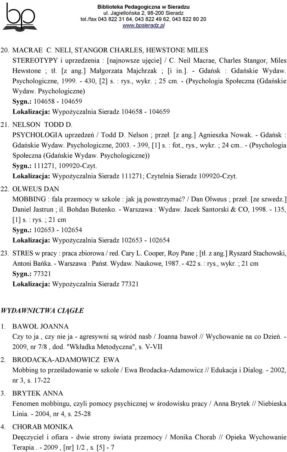 NELSON TODD D. PSYCHOLOGIA uprzedzeń / Todd D. Nelson ; przeł. [z ang.] Agnieszka Nowak. - Gdańsk : Gdańskie Wydaw. Psychologiczne, 2003. - 399, [1] s. : fot., rys., wykr. ; 24 cm.