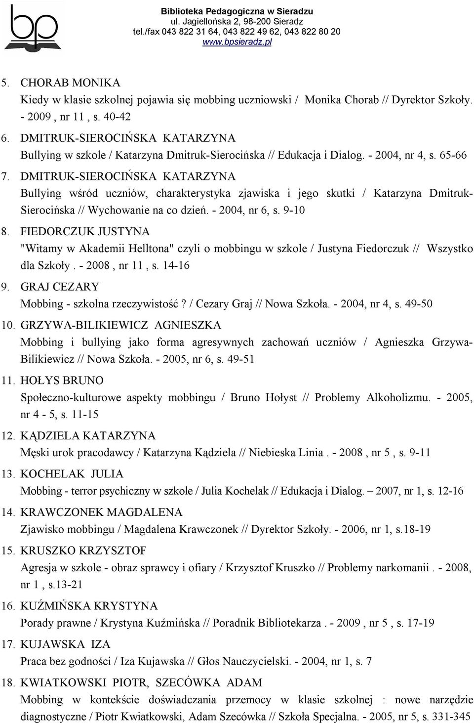 DMITRUK-SIEROCIŃSKA KATARZYNA Bullying wśród uczniów, charakterystyka zjawiska i jego skutki / Katarzyna Dmitruk- Sierocińska // Wychowanie na co dzień. - 2004, nr 6, s. 9-10 8.