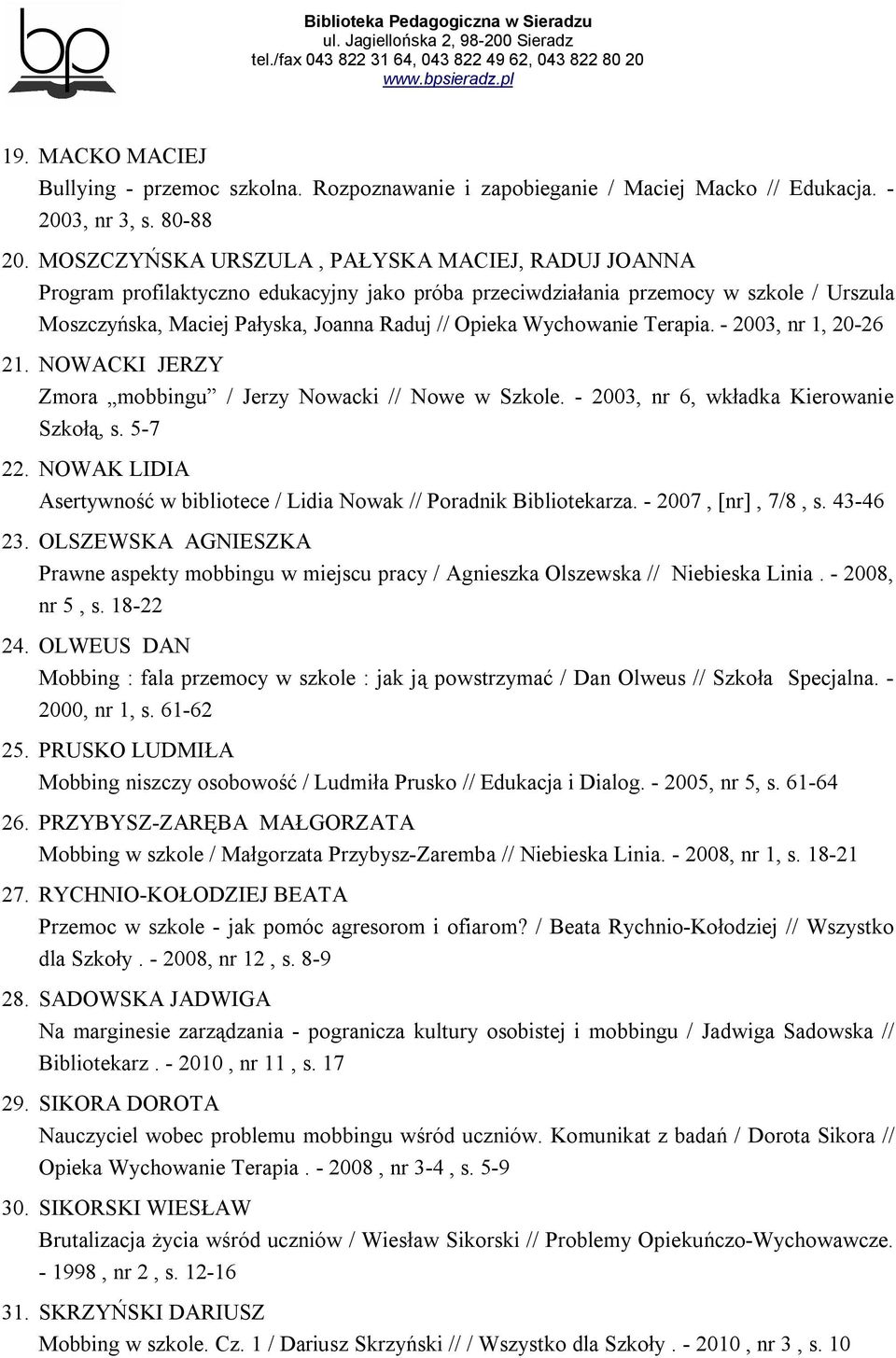 Wychowanie Terapia. - 2003, nr 1, 20-26 21. NOWACKI JERZY Zmora mobbingu / Jerzy Nowacki // Nowe w Szkole. - 2003, nr 6, wkładka Kierowanie Szkołą, s. 5-7 22.