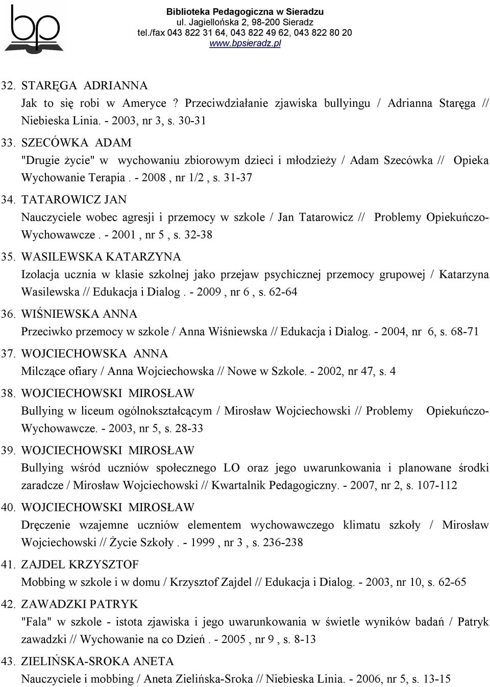 TATAROWICZ JAN Nauczyciele wobec agresji i przemocy w szkole / Jan Tatarowicz // Problemy Opiekuńczo- Wychowawcze. - 2001, nr 5, s. 32-38 35.