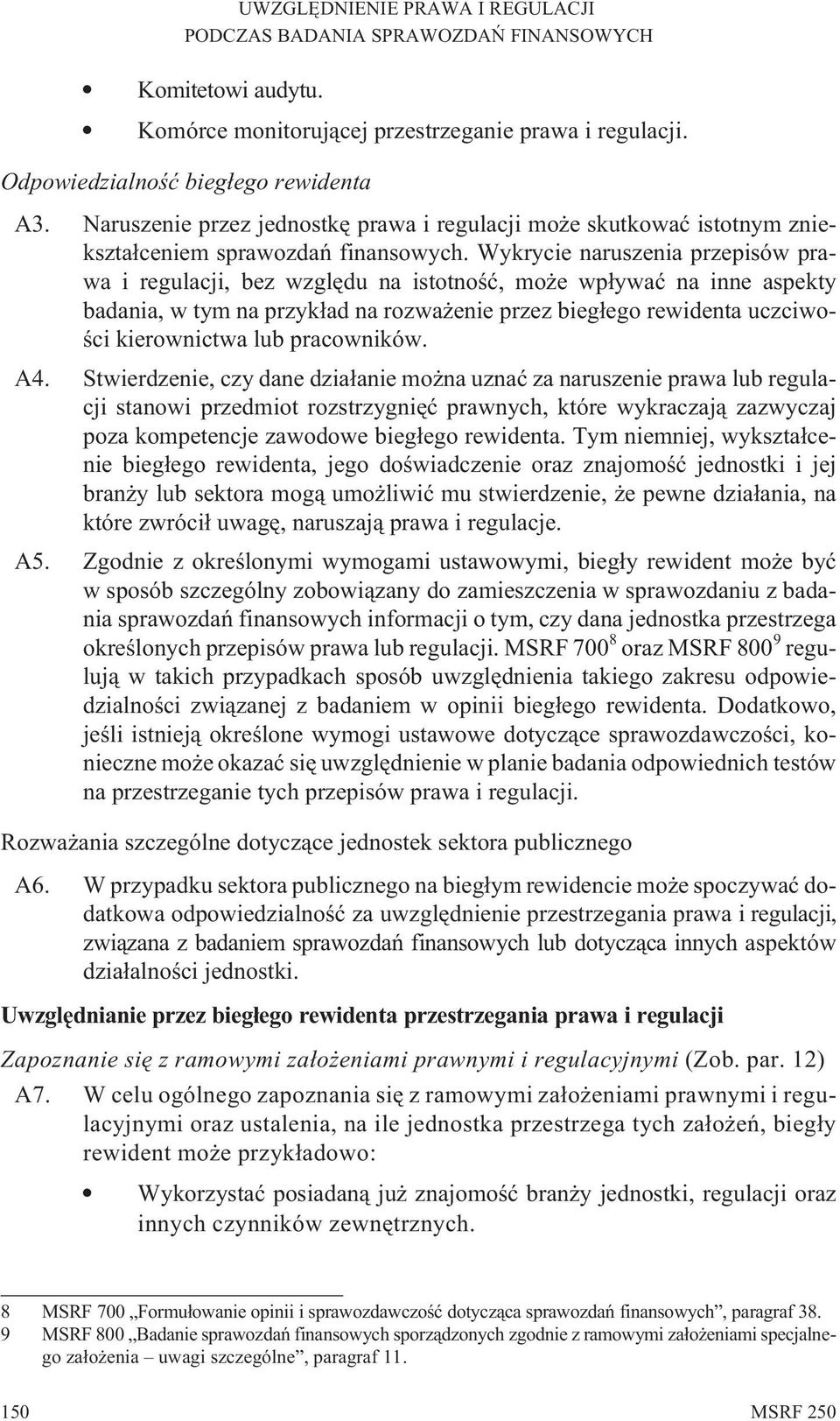 Wykrycie naruszenia przepisów prawa i regulacji, bez wzglêdu na istotnoœæ, mo e wp³ywaæ na inne aspekty badania, w tym na przyk³ad na rozwa enie przez bieg³ego rewidenta uczciwoœci kierownictwa lub