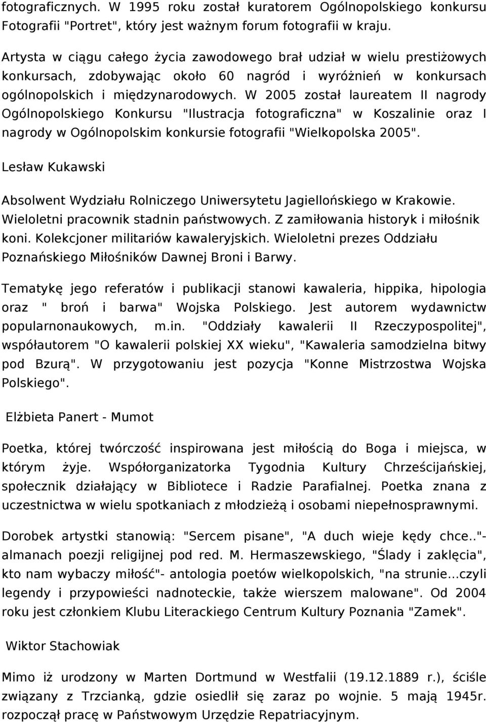 W 2005 został laureatem II nagrody Ogólnopolskego Konkursu "Ilustracja fotografczna" Koszalne oraz I nagrody Ogólnopolskm konkurse fotograf "Welkopolska 2005".