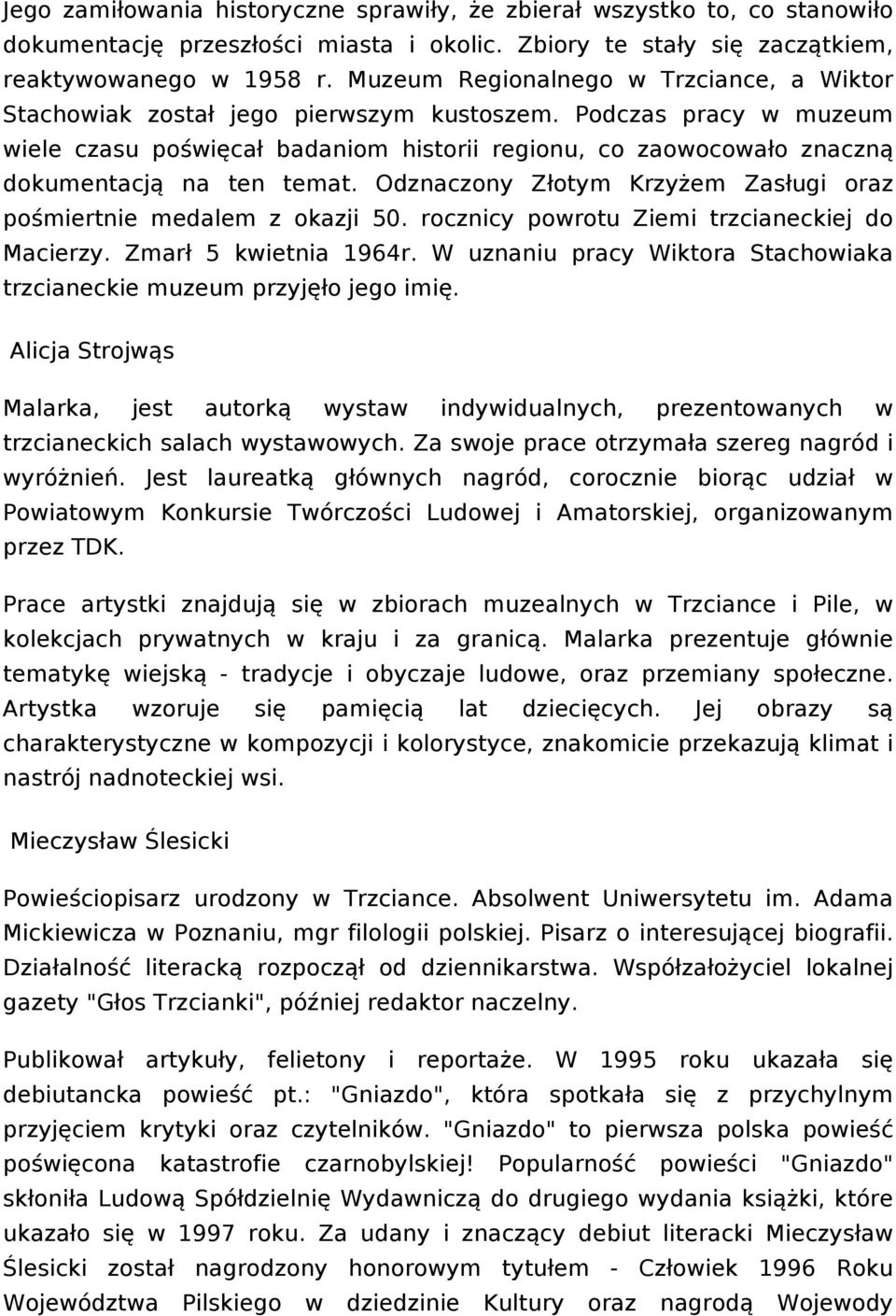 Odznaczony Złotym Krzyżem Zasług oraz pośmertne medalem z okazj 50. roczncy porotu Zem trzcaneckej do Macerzy. Zmarł 5 ketna 1964r. W uznanu pracy Wktora Stachoaka trzcanecke muzeum przyjęło jego mę.