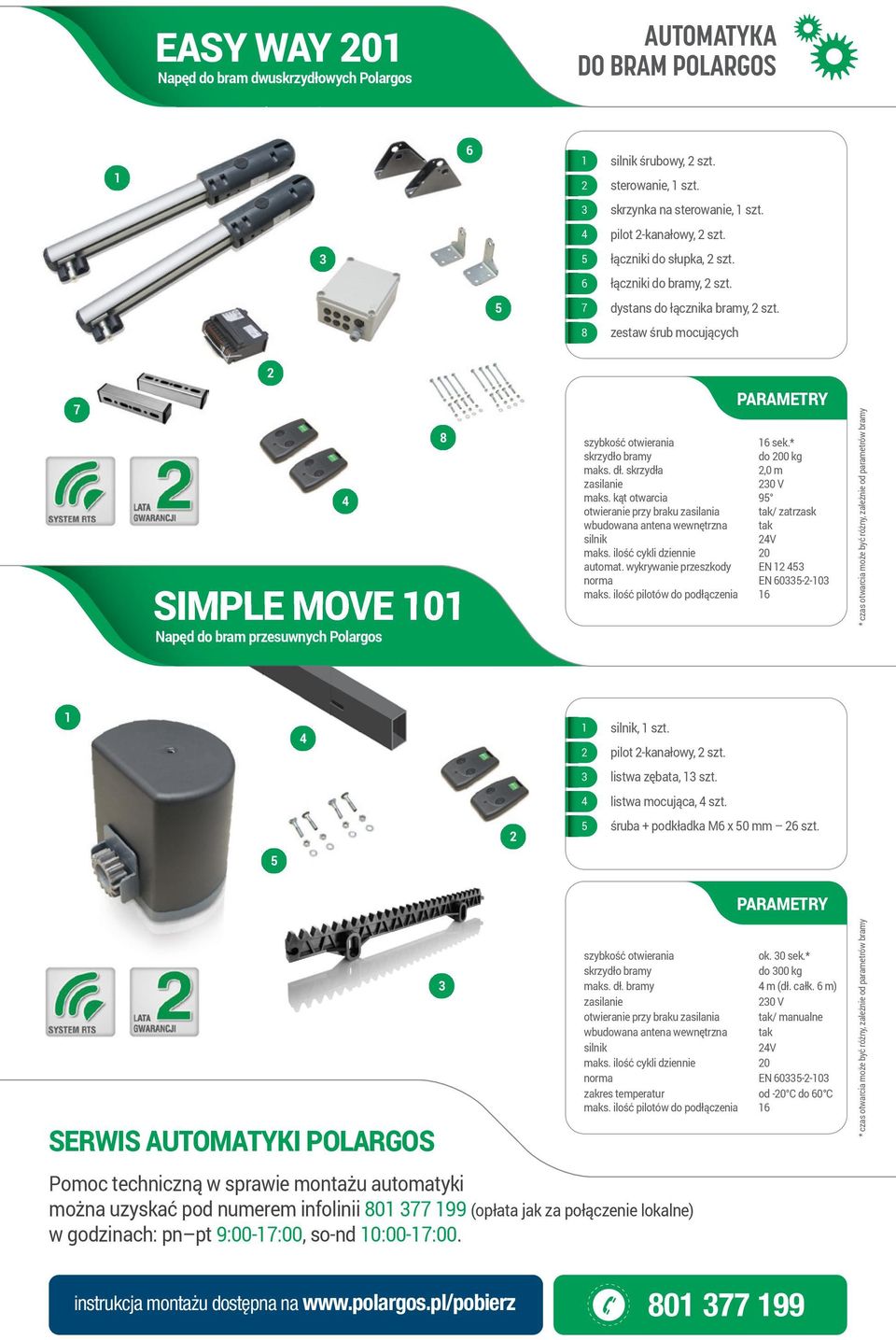8 zestaw śrub mocujących 2 7 8 4 SIMPLE MOVE 101 Napęd do bram przesuwnych Polargos PARAMETRY szybkość otwierania 16 sek.* skrzydło bramy do 200 kg maks. dł. skrzydła 2,0 m zasilanie 230 V maks.