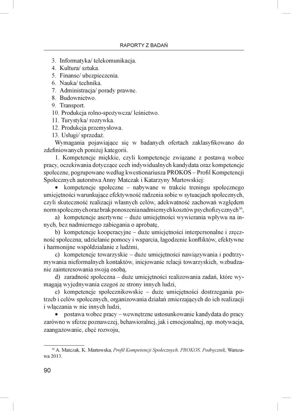 Wymagania pojawiające się w badanych ofertach zaklasyfikowano do zdefiniowanych poniżej kategorii. 1.