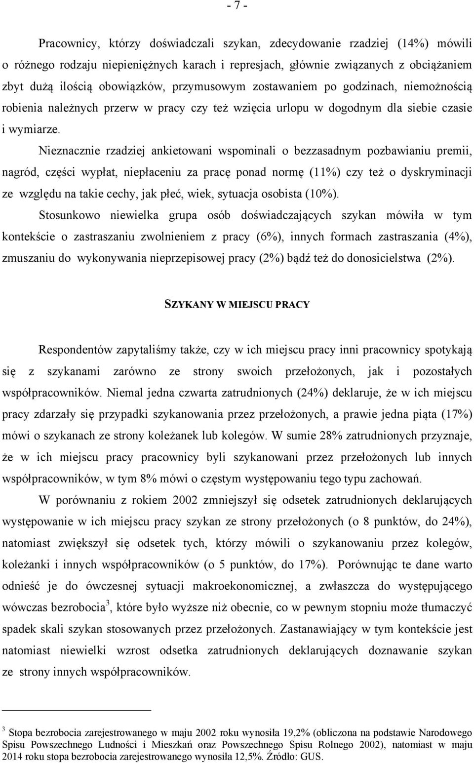 Nieznacznie rzadziej ankietowani wspominali o bezzasadnym pozbawianiu premii, nagród, części wypłat, niepłaceniu za pracę ponad normę (11%) czy też o dyskryminacji ze względu na takie cechy, jak