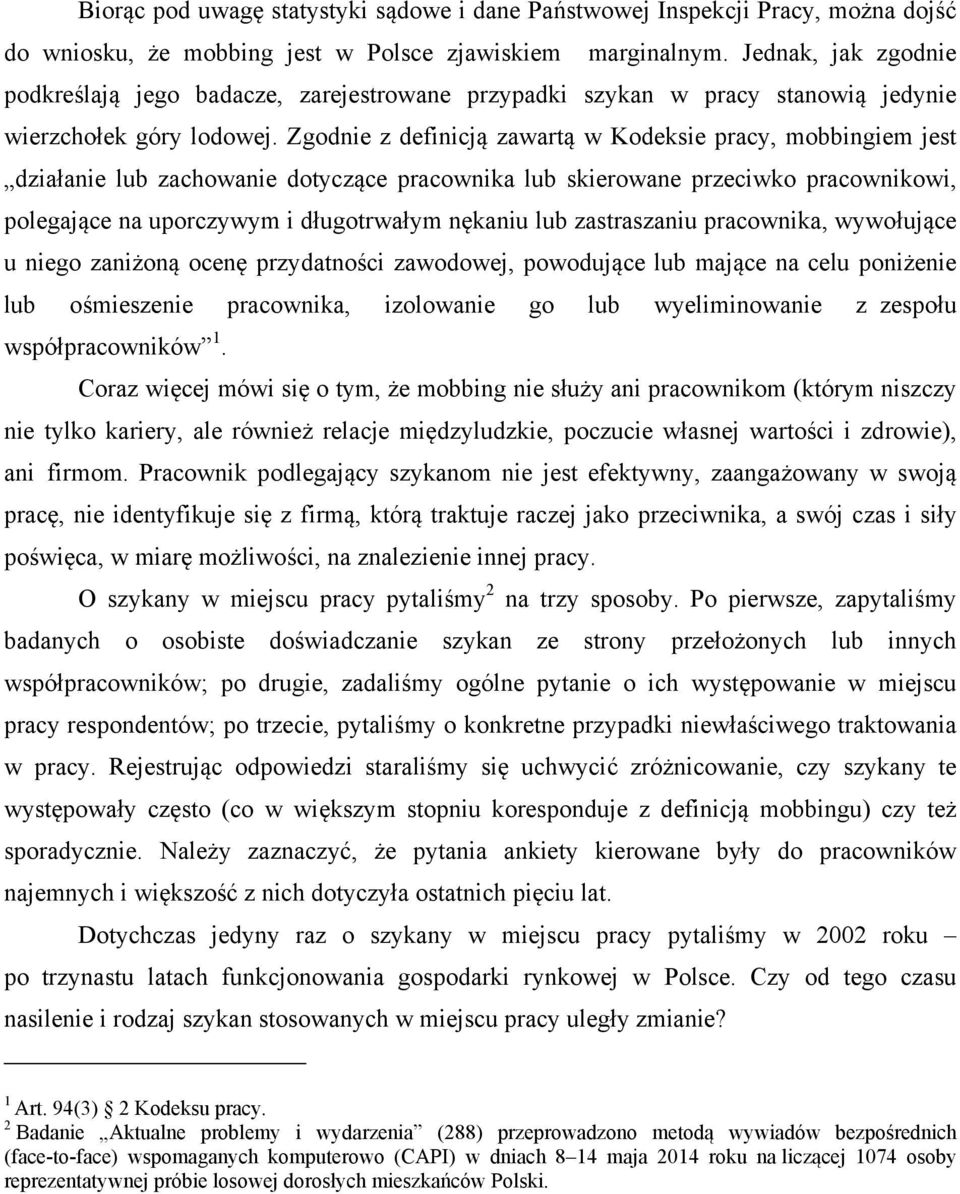 Zgodnie z definicją zawartą w Kodeksie pracy, mobbingiem jest działanie lub zachowanie dotyczące pracownika lub skierowane przeciwko pracownikowi, polegające na uporczywym i długotrwałym nękaniu lub