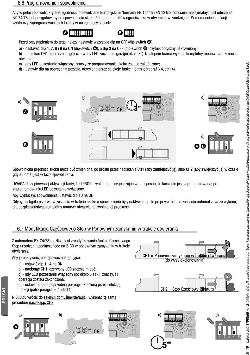 W momencie instalacji wystarczy zaprogramować skok bramy w następujący sposób: Przed przystąpieniem do tego, należy nastawić wszystkie dip na OFF (dip-switch ).