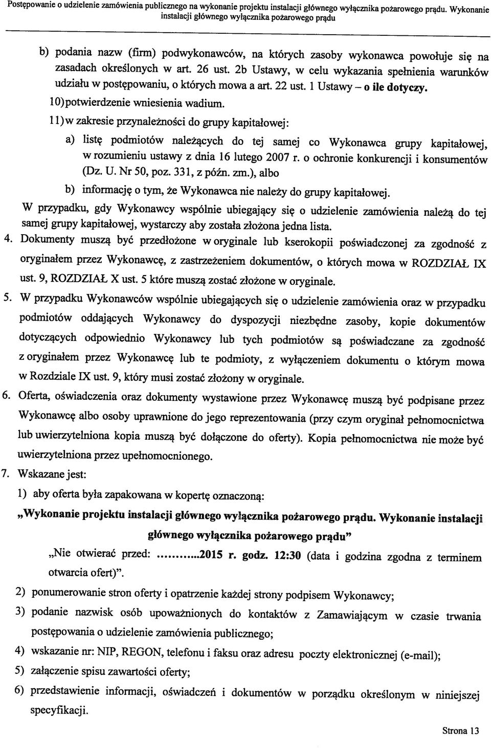 2b Ustawy, w celu wykazania spełnienia warunków b) podania nazw (firm) podwykonawców, na których zasoby wykonawca powołuje się na a) listę podmiotów należących do tej samej co Wykonawca grupy