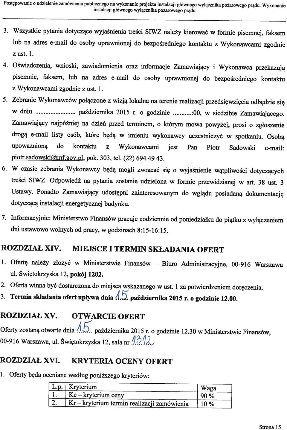 Wszystkie pytania dotyczące wyjaśnienia treści SIWZ należy kierować w formie pisemnej, faksem Strona 15 I 2. Kr kryterium Kc kryterium ceny termin realizacji zamówienia 10% - 90% kryteńum Waga 1.