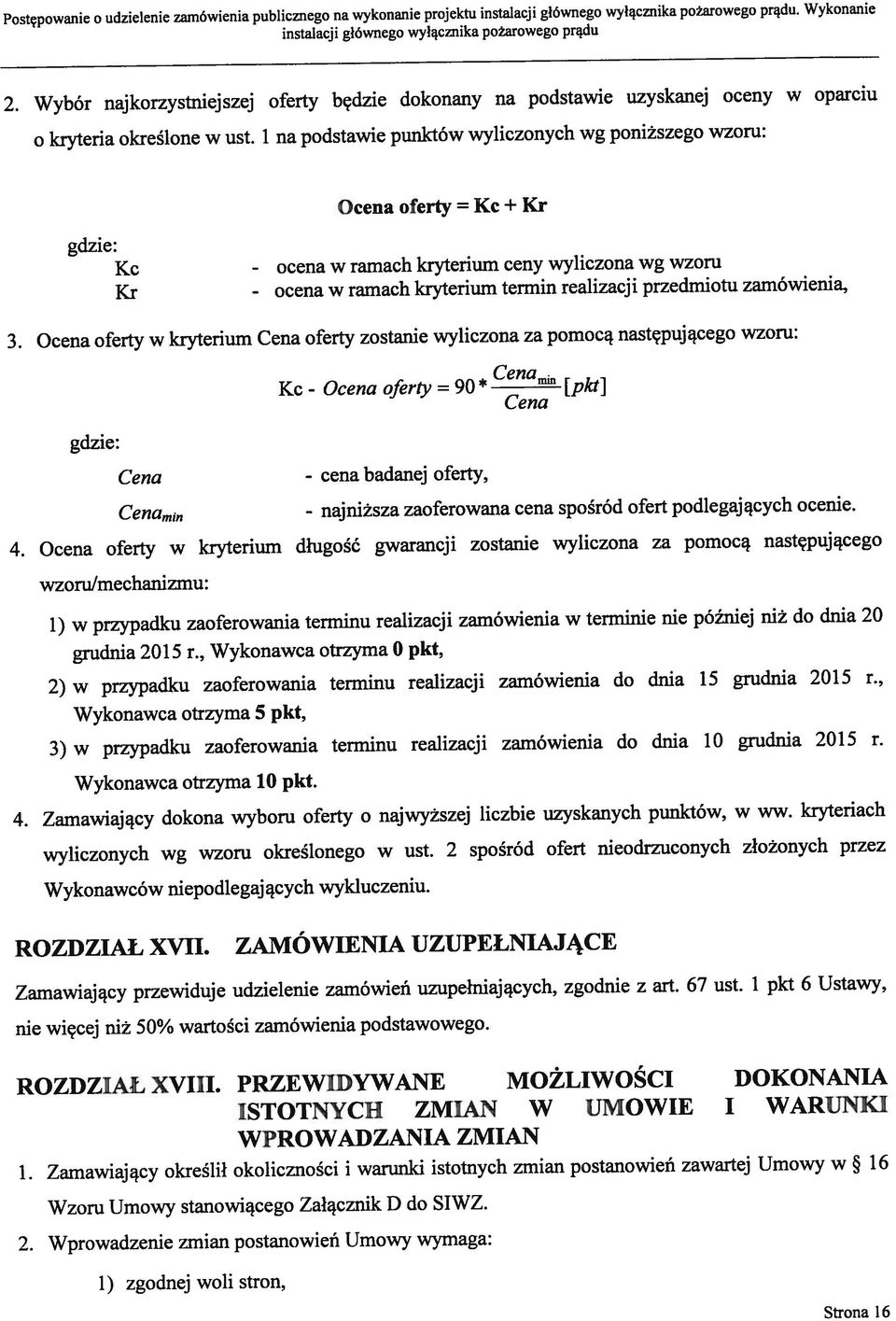 Ocena oferty w kryterium długość gwarancji zostanie wyliczona za pomocą następującego 4. Zamawiający dokona wyboru oferty o najwyższej liczbie uzyskanych punktów, w ww. kryteriach ROZDZIAŁ XVII.