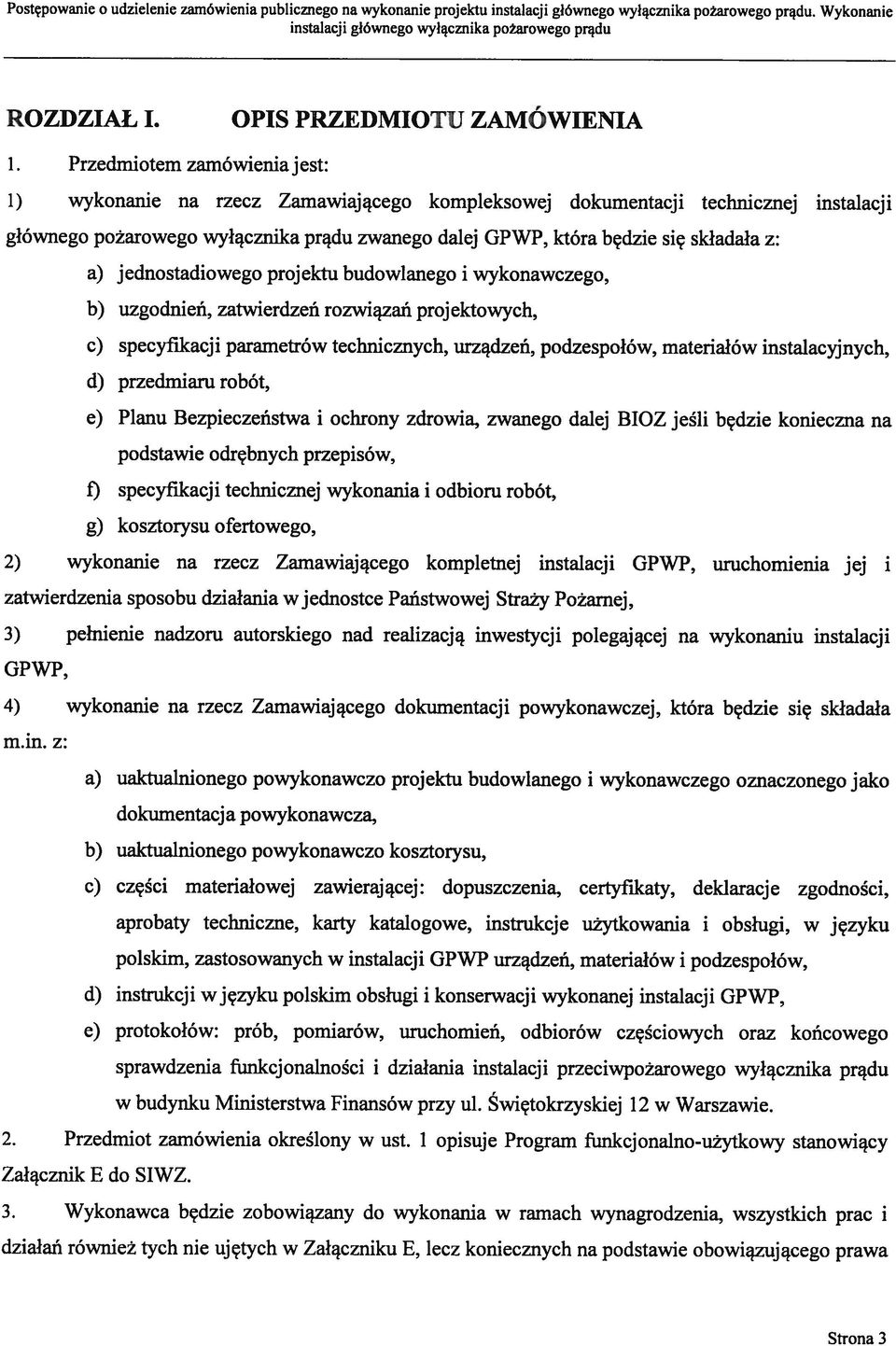 a) j ednostadiowego projektu budowlanego i wykonawczego, b) uzgodnień, zatwierdzeń rozwiązań projektowych, c) specyfikacji parametrów technicznych, urządzeń, podzespołów, materiałów instalacyjnych,