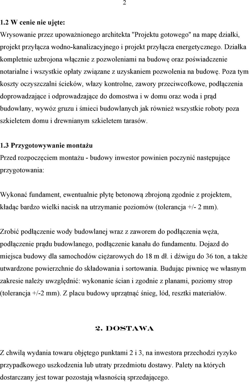 Poza tym koszty oczyszczalni ścieków, włazy kontrolne, zawory przeciwcofkowe, podłączenia doprowadzające i odprowadzające do domostwa i w domu oraz woda i prąd budowlany, wywóz gruzu i śmieci