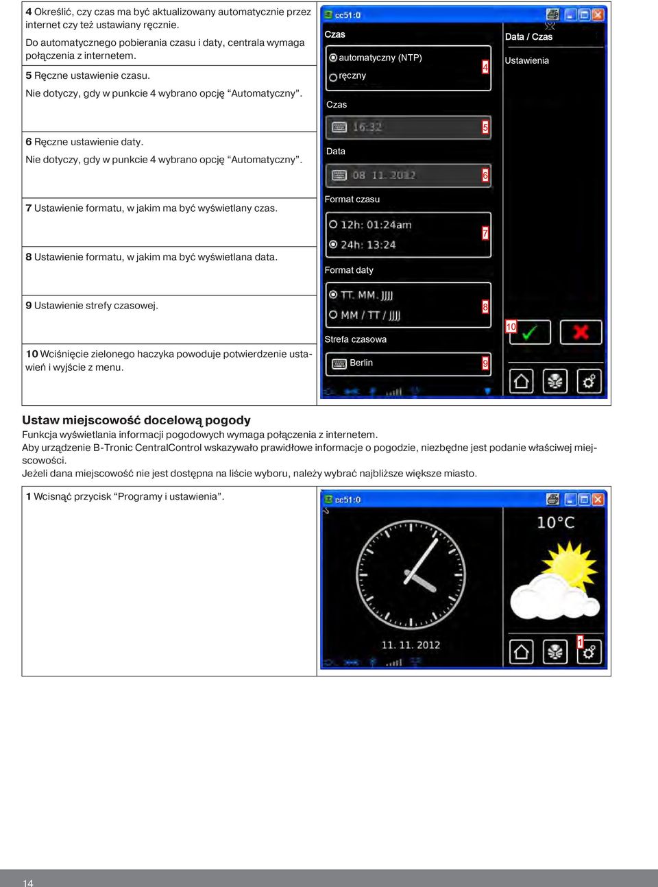 Nie dotyczy, gdy w punkcie 4 wybrano opcję Automatyczny. Data 5 6 7 Ustawienie formatu, w jakim ma być wyświetlany czas. Format czasu 7 8 Ustawienie formatu, w jakim ma być wyświetlana data.