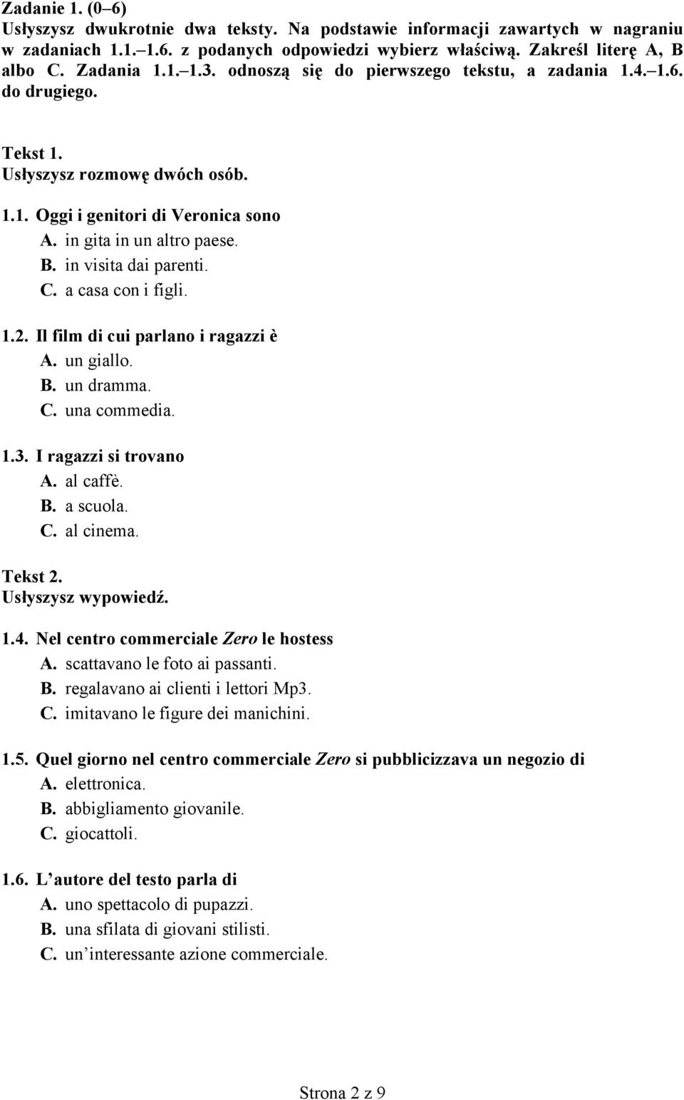 C. a casa con i figli. 1.2. Il film di cui parlano i ragazzi è A. un giallo. B. un dramma. C. una commedia. 1.3. I ragazzi si trovano A. al caffè. B. a scuola. C. al cinema. Tekst 2.