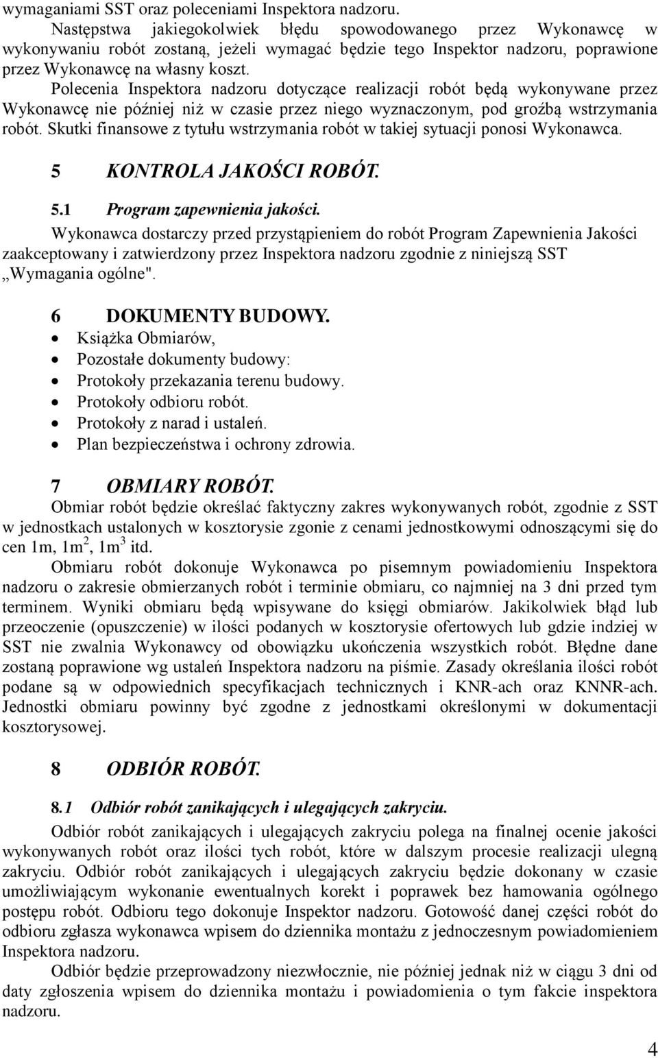 Polecenia Inspektora nadzoru dotyczące realizacji robót będą wykonywane przez Wykonawcę nie później niż w czasie przez niego wyznaczonym, pod groźbą wstrzymania robót.