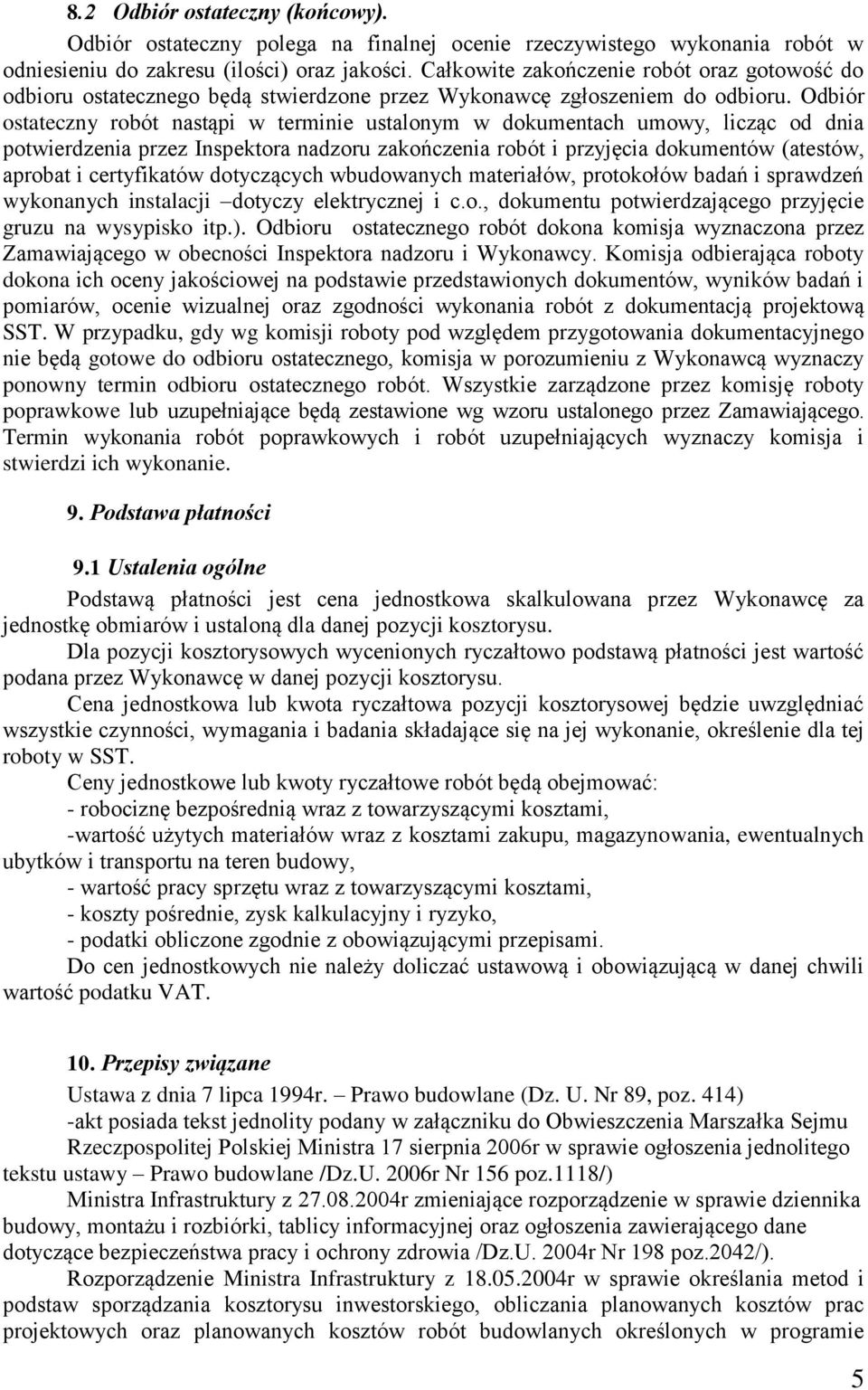 Odbiór ostateczny robót nastąpi w terminie ustalonym w dokumentach umowy, licząc od dnia potwierdzenia przez Inspektora nadzoru zakończenia robót i przyjęcia dokumentów (atestów, aprobat i