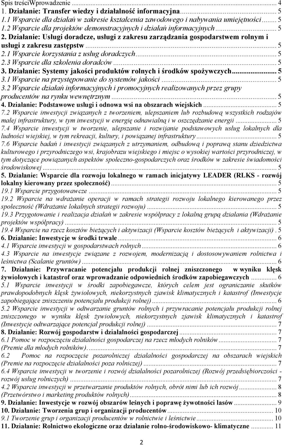 .. 5 3. Działanie: Systemy jakości produktów rolnych i środków spożywczych... 5 3.1 Wsparcie na przystępowanie do systemów jakości... 5 3.2 Wsparcie działań informacyjnych i promocyjnych realizowanych przez grupy producentów na rynku wewnętrznym.