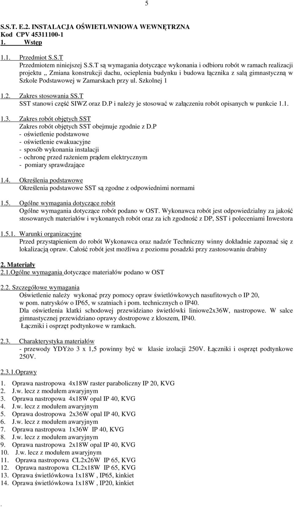 załczeniu robót opisanych w punkcie 11 13 Zakres robót objtych SST Zakres robót objtych SST obejmuje zgodnie z DP - owietlenie podstawowe - owietlenie ewakuacyjne - sposób wykonania instalacji -