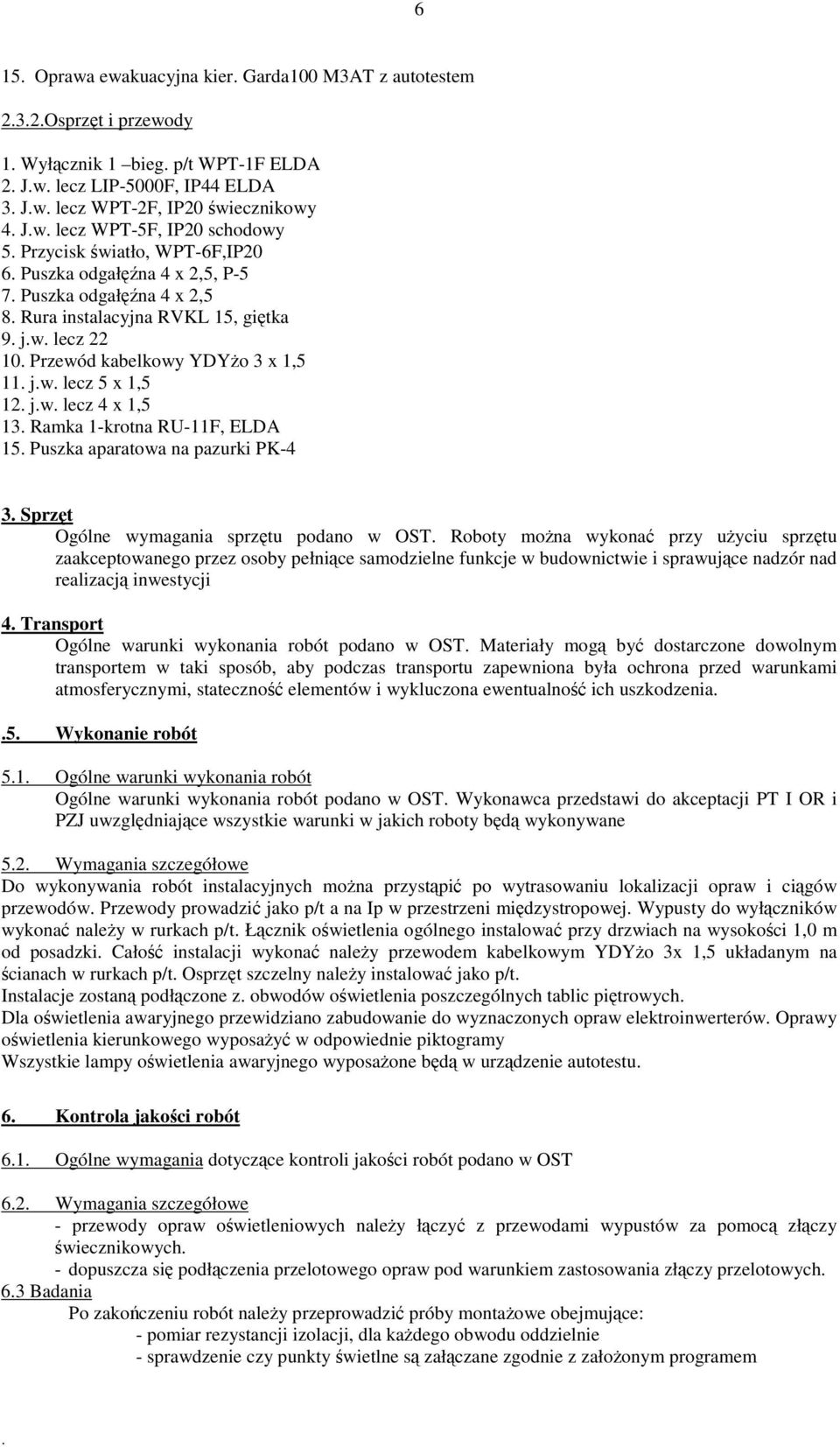 jw lecz 4 x 1,5 13 Ramka 1-krotna RU-11F, ELDA 15 Puszka aparatowa na pazurki PK-4 3 Sprzt Ogólne wymagania sprztu podano w OST Roboty mona wykona przy uyciu sprztu zaakceptowanego przez osoby