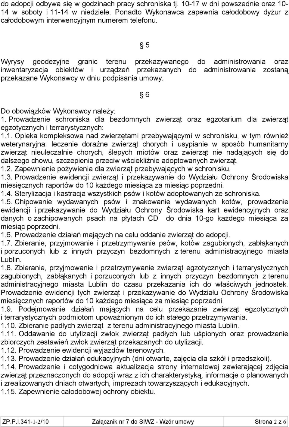 5 Wyrysy geodezyjne granic terenu przekazywanego do administrowania oraz inwentaryzacja obiektów i urządzeń przekazanych do administrowania zostaną przekazane Wykonawcy w dniu podpisania umowy.