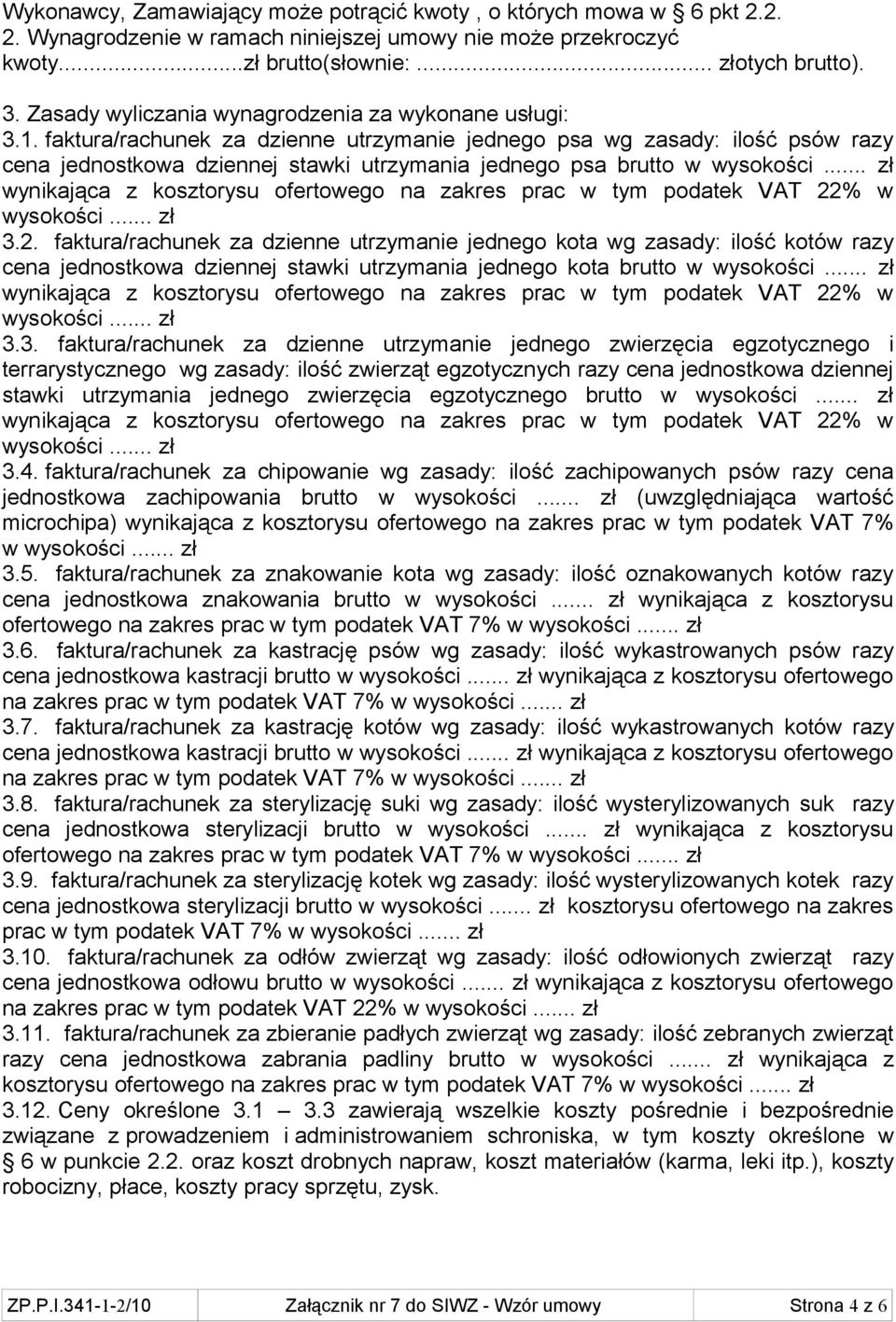 faktura/rachunek za dzienne utrzymanie jednego psa wg zasady: ilość psów razy cena jednostkowa dziennej stawki utrzymania jednego psa brutto w wysokości.