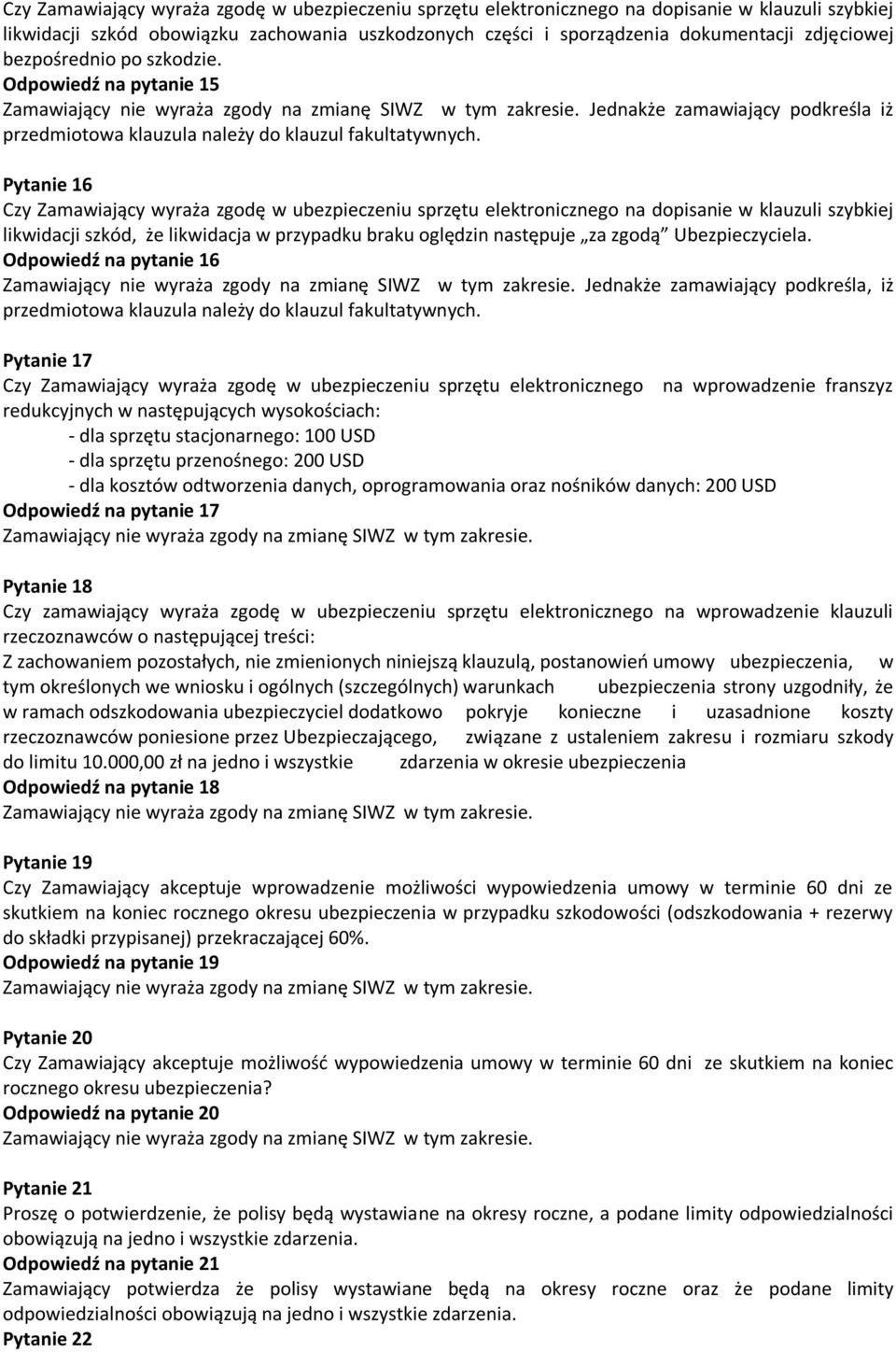 Pytanie 16 Czy Zamawiający wyraża zgodę w ubezpieczeniu sprzętu elektronicznego na dopisanie w klauzuli szybkiej likwidacji szkód, że likwidacja w przypadku braku oględzin następuje za zgodą