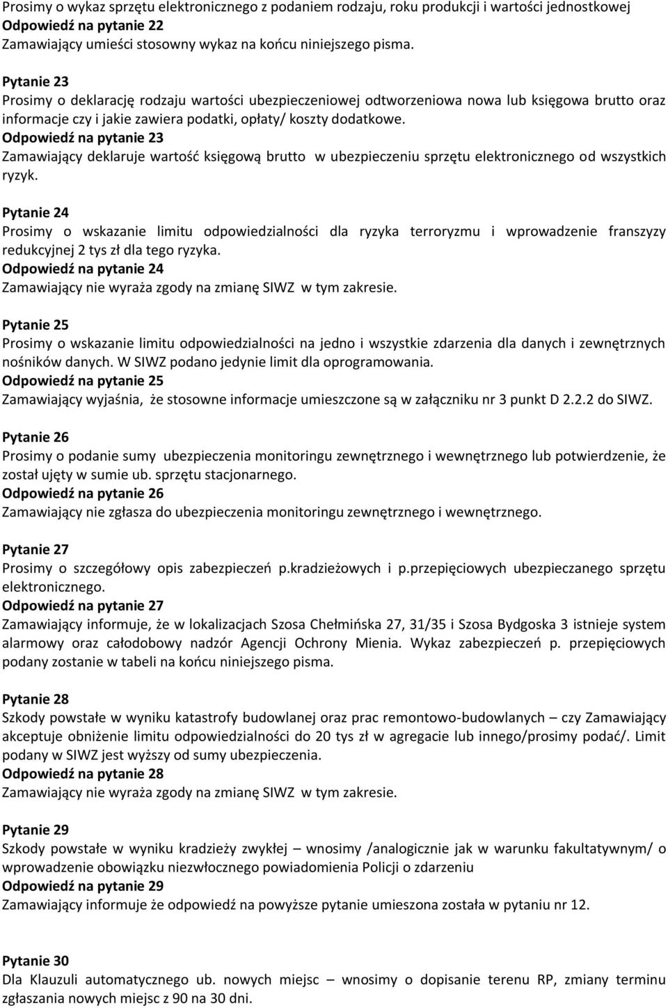Odpowiedź na pytanie 23 Zamawiający deklaruje wartość księgową brutto w ubezpieczeniu sprzętu elektronicznego od wszystkich ryzyk.