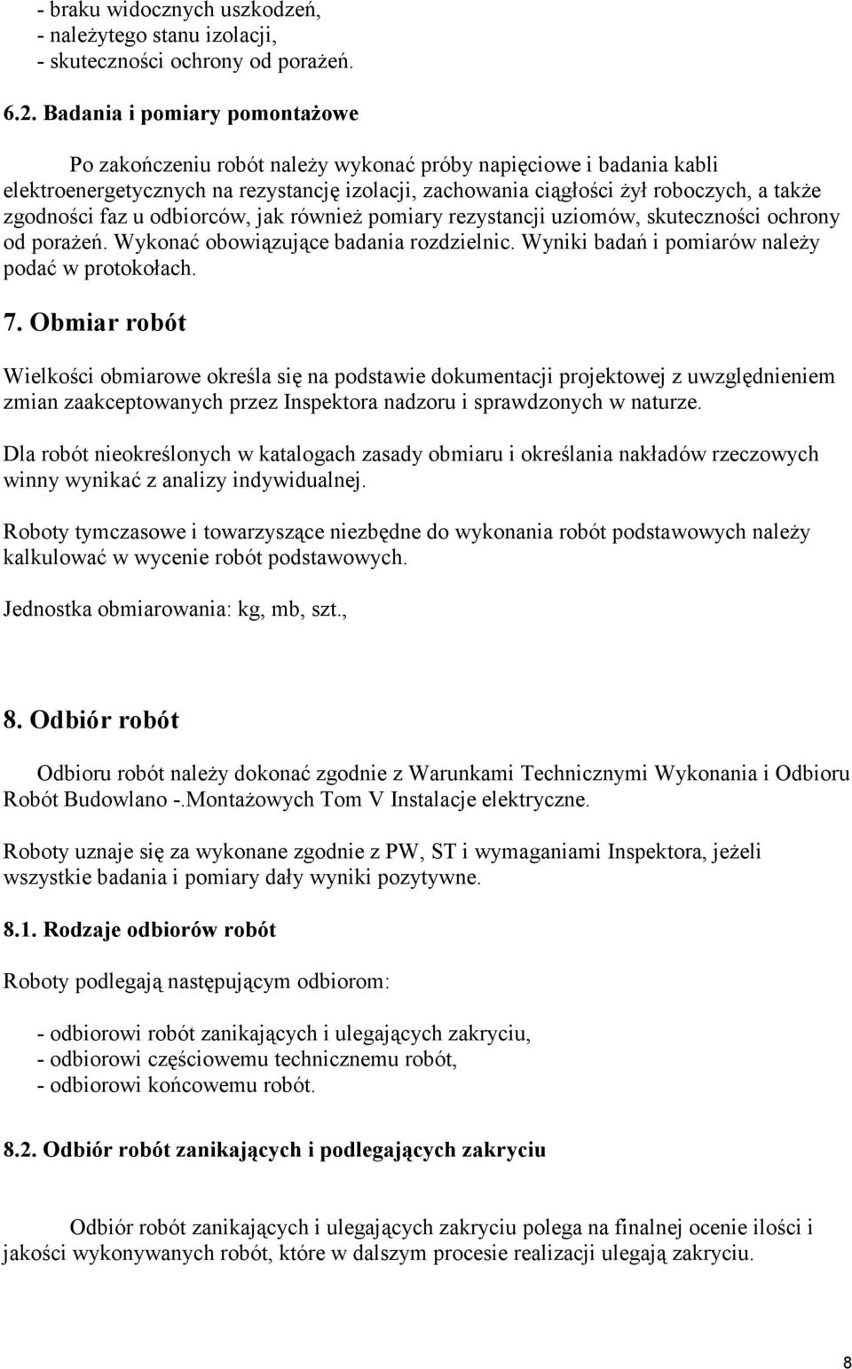 faz u odbiorców, jak równieŝ pomiary rezystancji uziomów, skuteczności ochrony od poraŝeń. Wykonać obowiązujące badania rozdzielnic. Wyniki badań i pomiarów naleŝy podać w protokołach. 7.