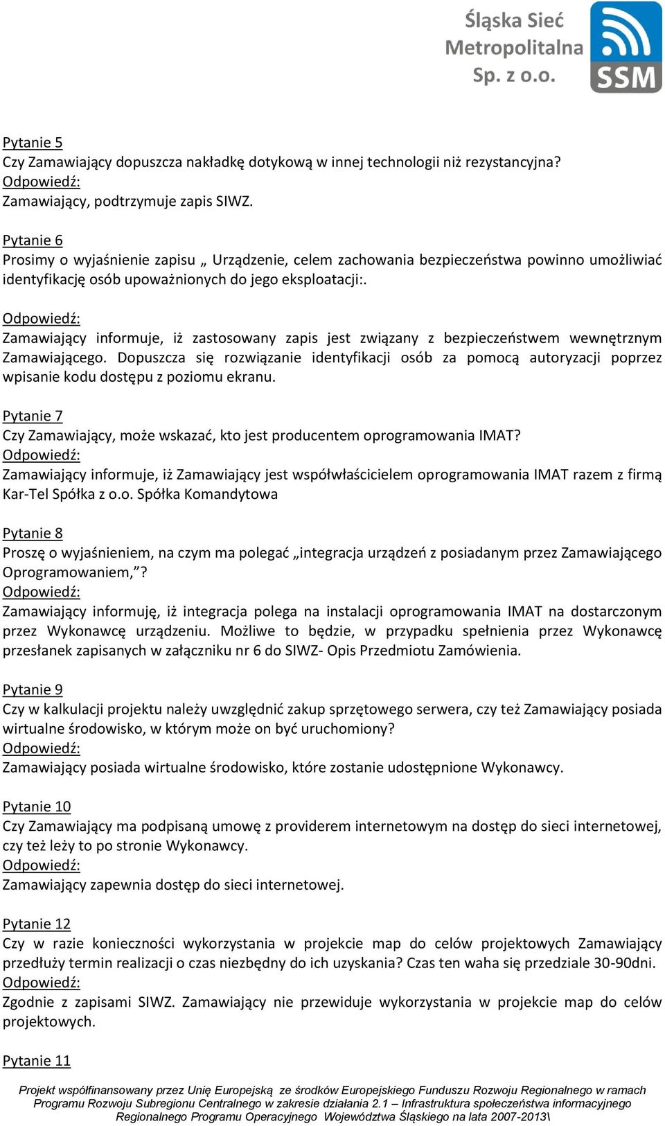 Zamawiający informuje, iż zastosowany zapis jest związany z bezpieczeństwem wewnętrznym Zamawiającego.