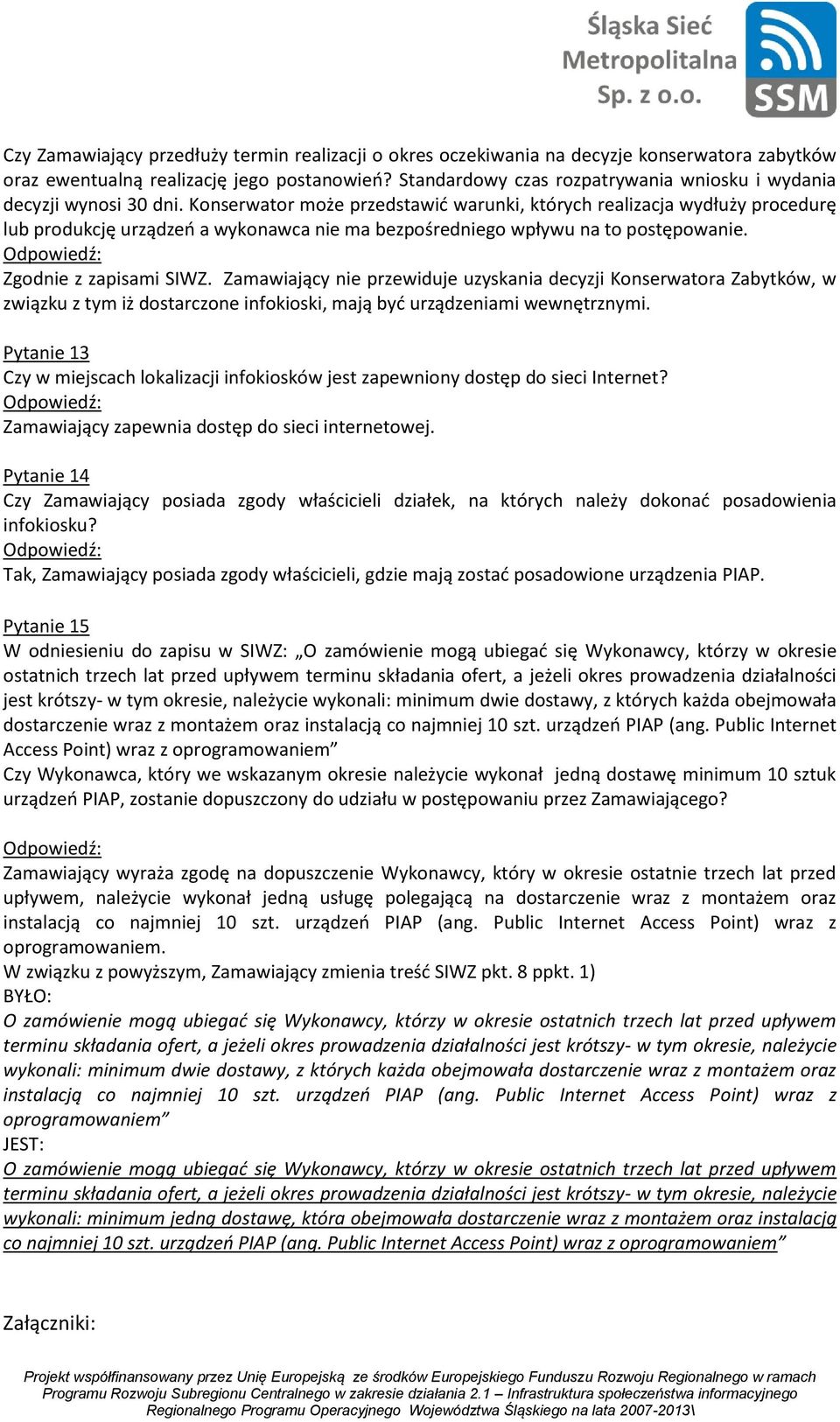 Konserwator może przedstawić warunki, których realizacja wydłuży procedurę lub produkcję urządzeń a wykonawca nie ma bezpośredniego wpływu na to postępowanie. Zgodnie z zapisami SIWZ.