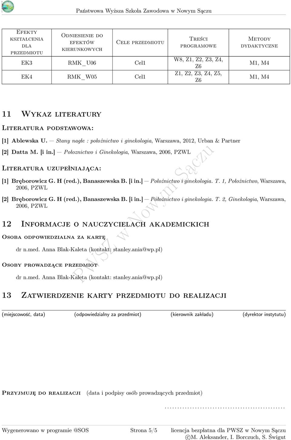 Stany nag le : po lożnictwo i ginekologia, Warszawa, 2012, Urban & Partner [2] Datta M. [i in.] Po loznictwo i Ginekologia, Warszawa, 2006, PZWL Literatura uzupe lniaja ca: [1] Bręborowicz G. H (red.