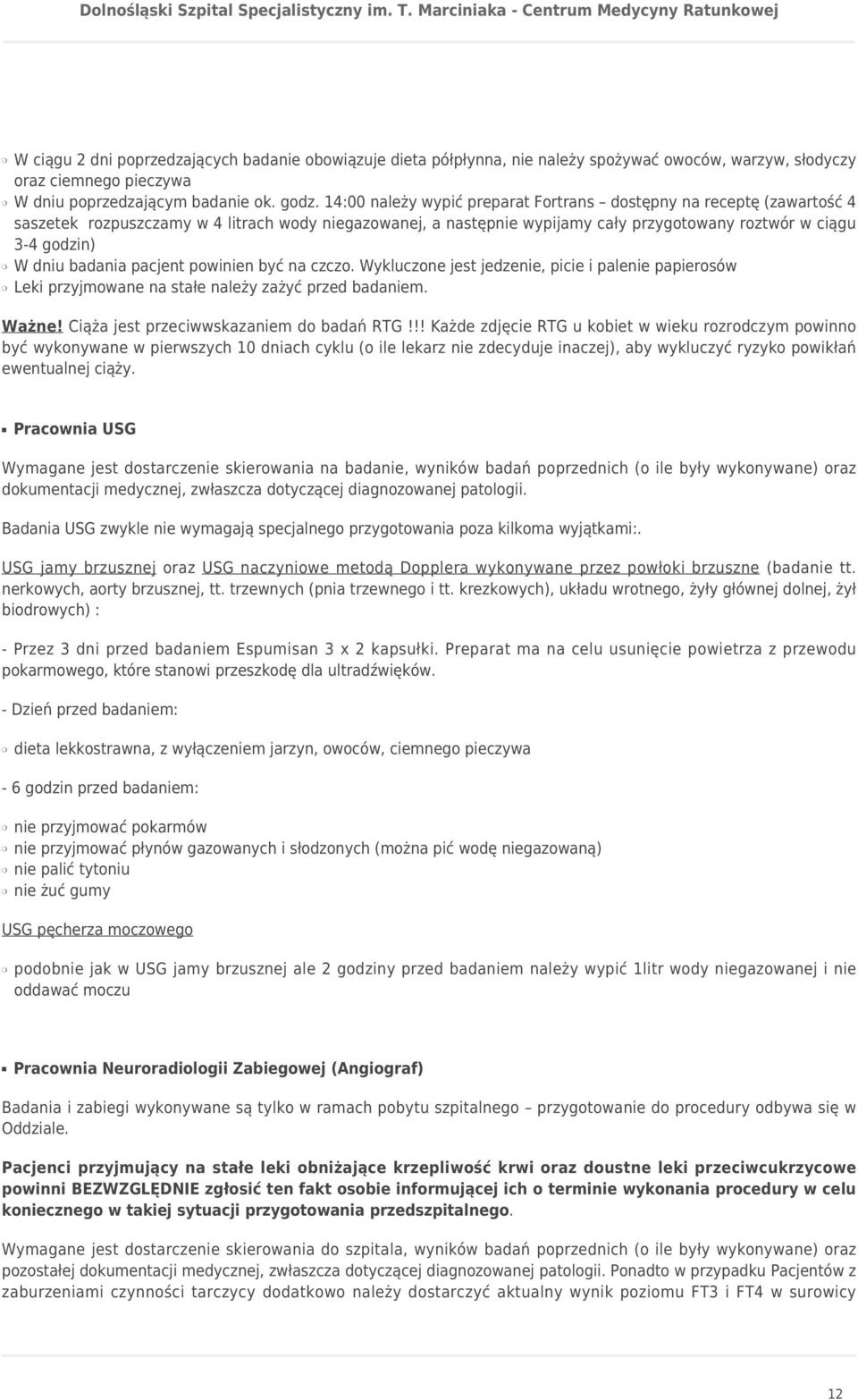 badania pacjent powinien być na czczo. Wykluczone jest jedzenie, picie i palenie papierosów Leki przyjmowane na stałe należy zażyć przed badaniem. Ważne! Ciąża jest przeciwwskazaniem do badań RTG!