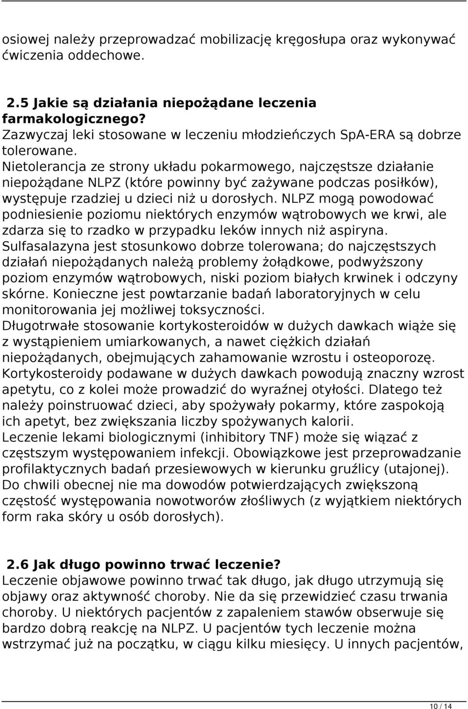 Nietolerancja ze strony układu pokarmowego, najczęstsze działanie niepożądane NLPZ (które powinny być zażywane podczas posiłków), występuje rzadziej u dzieci niż u dorosłych.