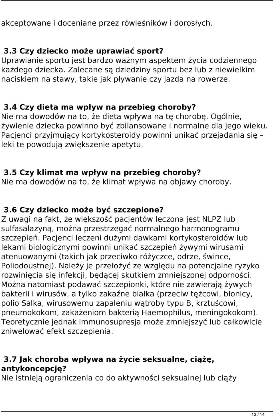 Nie ma dowodów na to, że dieta wpływa na tę chorobę. Ogólnie, żywienie dziecka powinno być zbilansowane i normalne dla jego wieku.