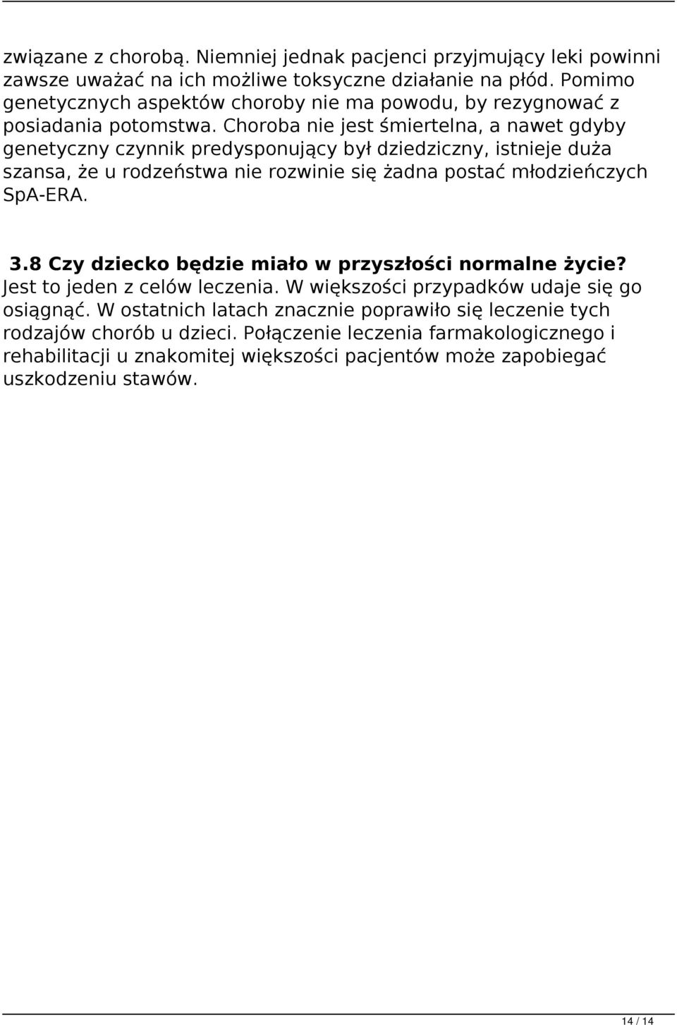 Choroba nie jest śmiertelna, a nawet gdyby genetyczny czynnik predysponujący był dziedziczny, istnieje duża szansa, że u rodzeństwa nie rozwinie się żadna postać młodzieńczych SpA-ERA. 3.