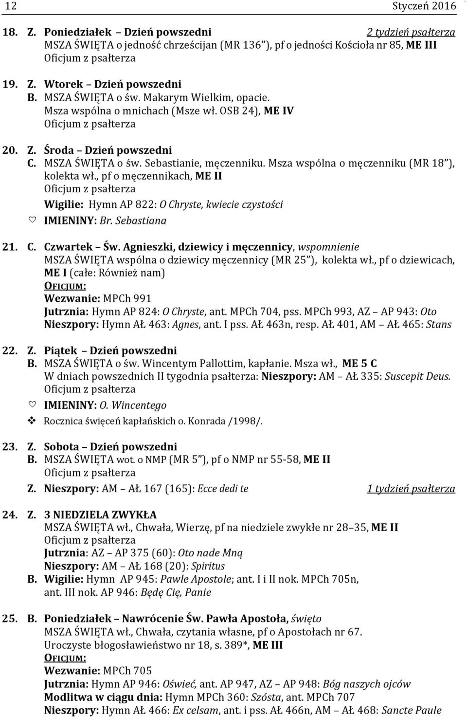 Msza wspólna o męczenniku (MR 18 ), kolekta wł., pf o męczennikach, ME II Wigilie: Hymn AP 822: O Chryste, kwiecie czystości IMIENINY: Br. Sebastiana 21. C. Czwartek Św.