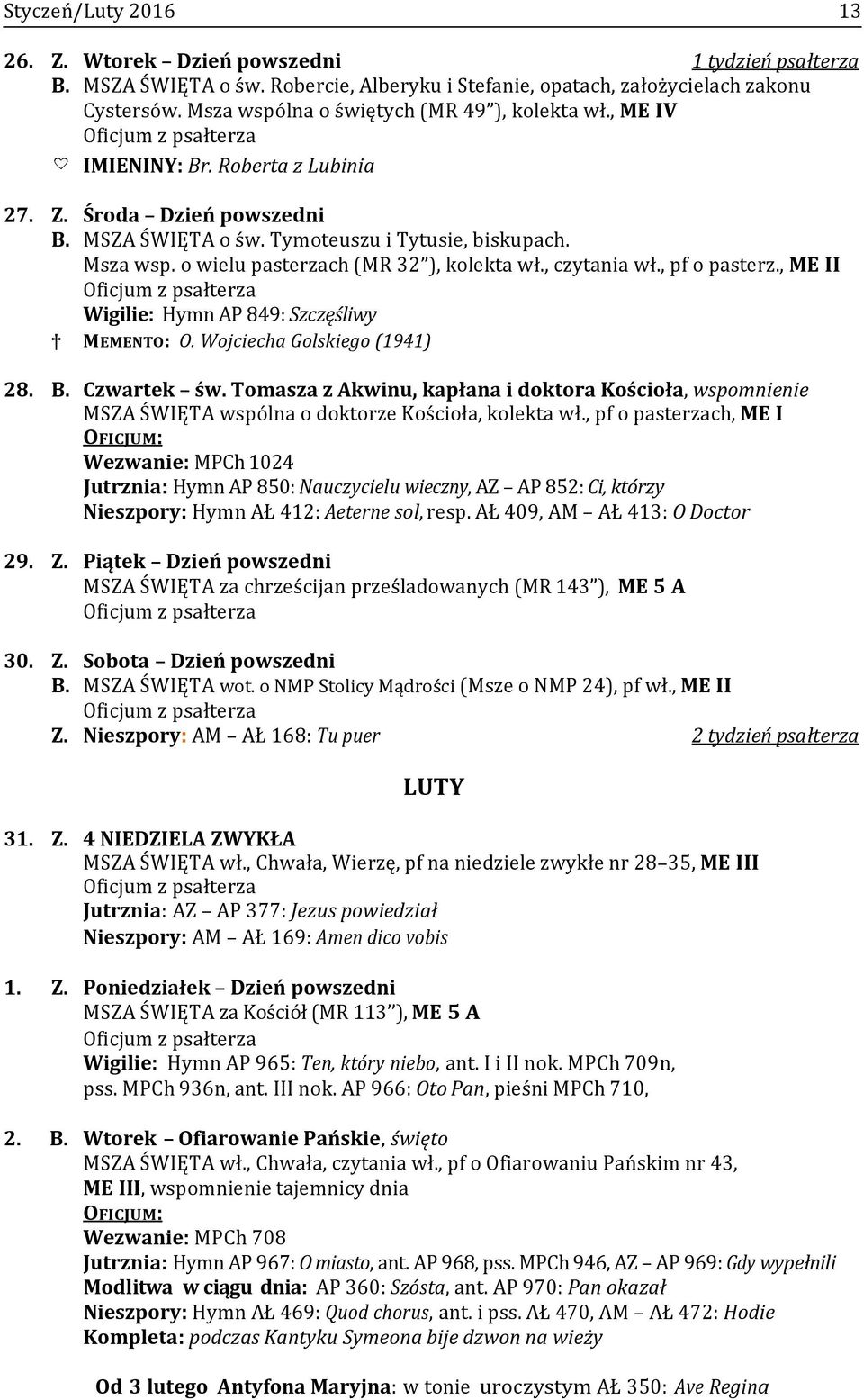 o wielu pasterzach (MR 32 ), kolekta wł., czytania wł., pf o pasterz., ME II Wigilie: Hymn AP 849: Szczęśliwy MEMENTO: O. Wojciecha Golskiego (1941) 28. B. Czwartek św.
