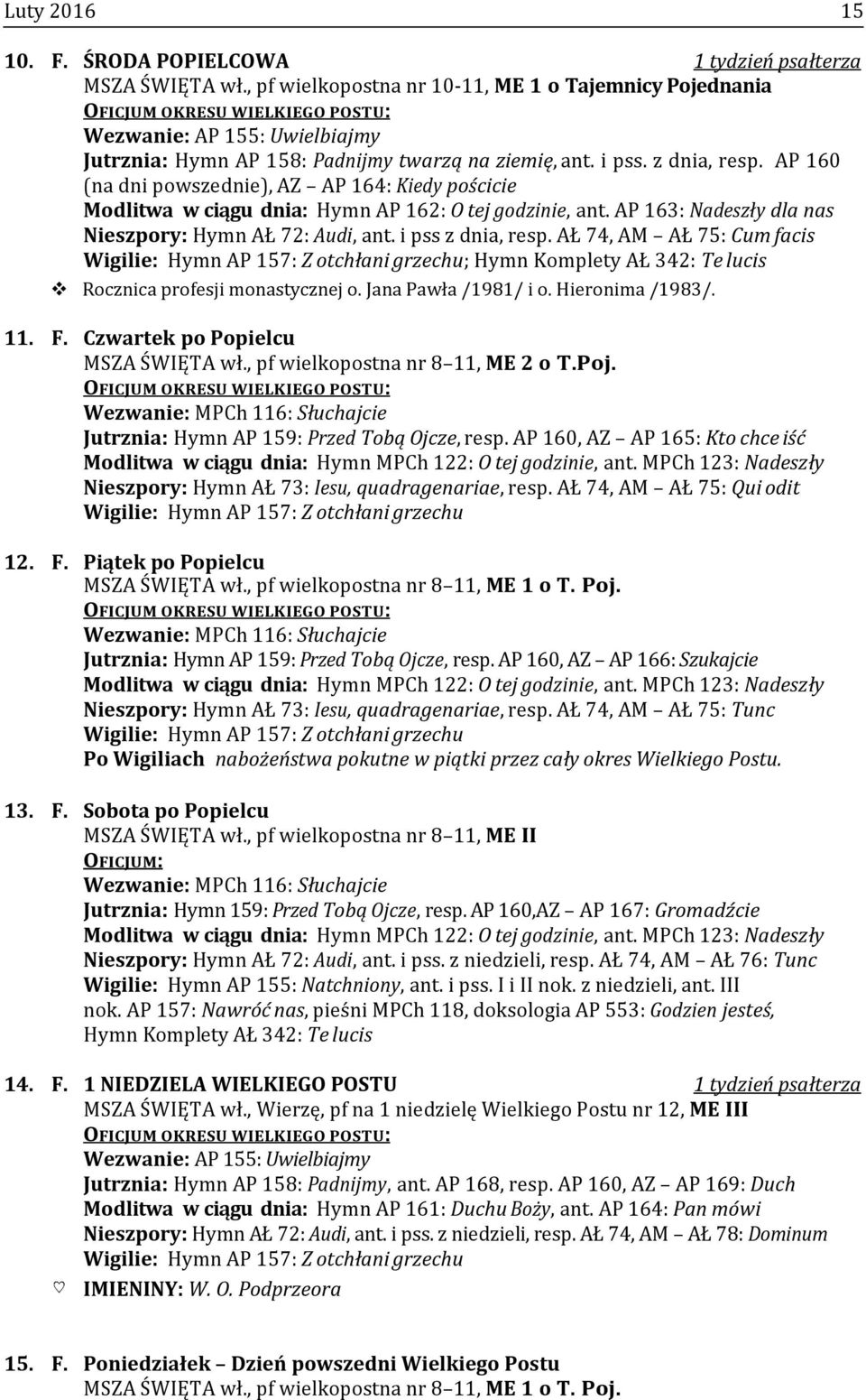 AP 160 (na dni powszednie), AZ AP 164: Kiedy pościcie Modlitwa w ciągu dnia: Hymn AP 162: O tej godzinie, ant. AP 163: Nadeszły dla nas Nieszpory: Hymn AŁ 72: Audi, ant. i pss z dnia, resp.