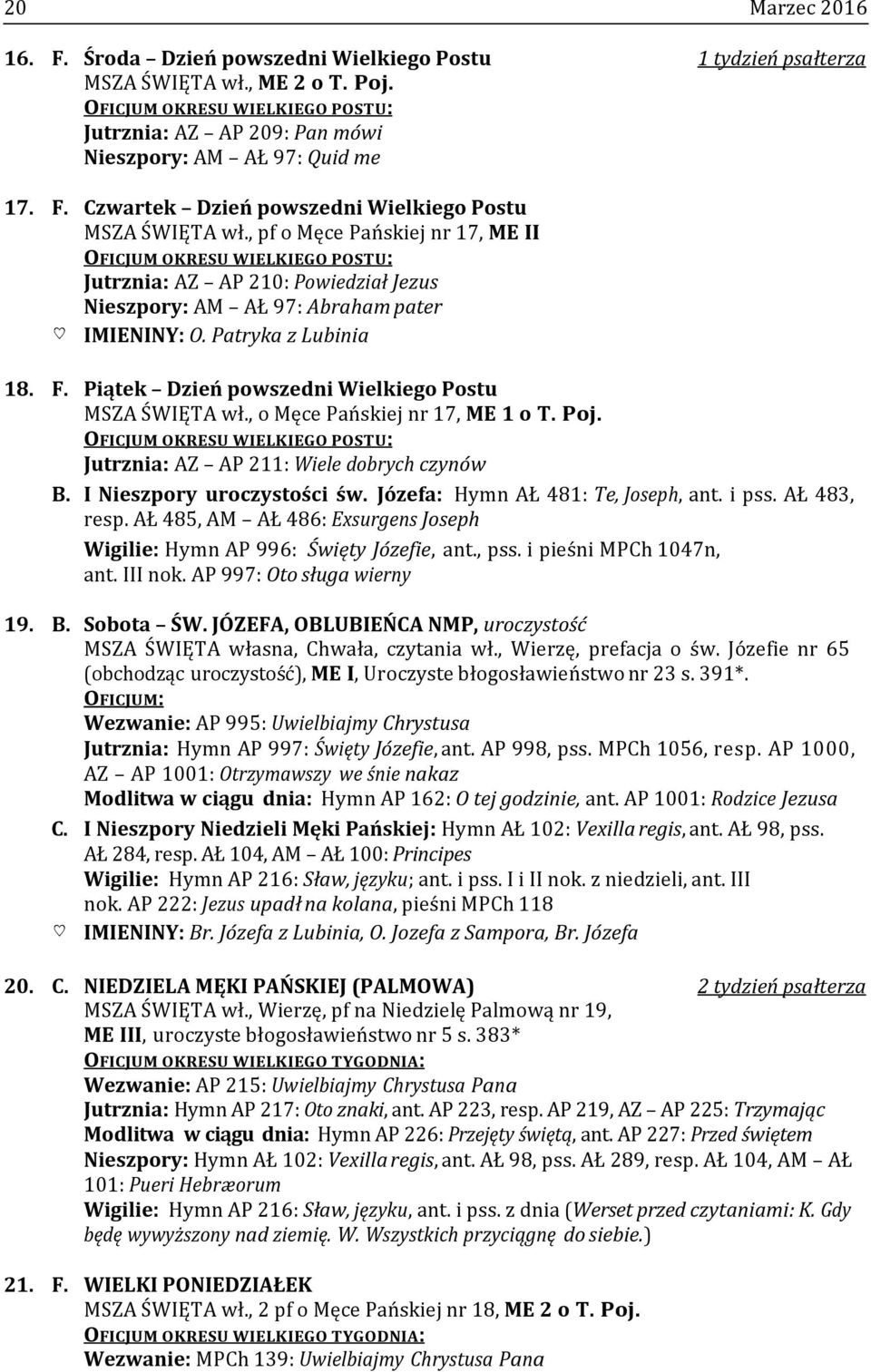 , o Męce Pańskiej nr 17, ME 1 o T. Poj. Jutrznia: AZ AP 211: Wiele dobrych czynów B. I Nieszpory uroczystości św. Józefa: Hymn AŁ 481: Te, Joseph, ant. i pss. AŁ 483, resp.