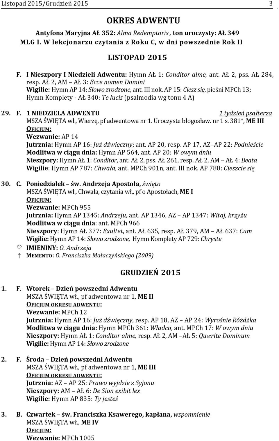 AP 15: Ciesz się, pieśni MPCh 13; Hymn Komplety - AŁ 340: Te lucis (psalmodia wg tonu 4 A) 29. F. 1 NIEDZIELA ADWENTU 1 tydzień psałterza MSZA ŚWIĘTA wł., Wierzę, pf adwentowa nr 1.