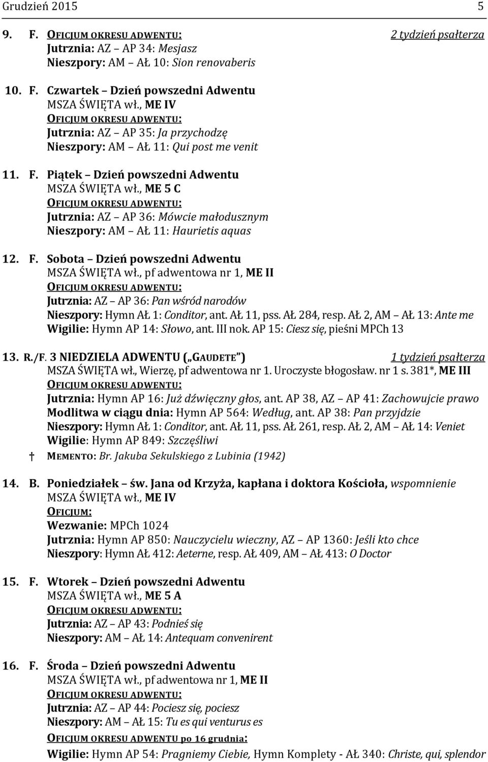 , ME 5 C OFICJUM OKRESU ADWENTU: Jutrznia: AZ AP 36: Mówcie małodusznym Nieszpory: AM AŁ 11: Haurietis aquas 12. F. Sobota Dzień powszedni Adwentu MSZA ŚWIĘTA wł.