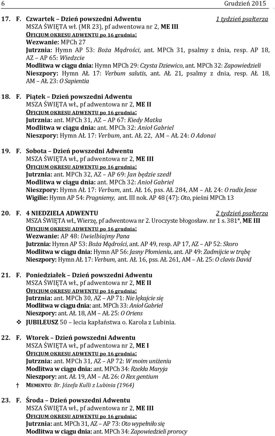 AP 18, AZ AP 65: Wiedzcie Modlitwa w ciągu dnia: Hymn MPCh 29: Czysta Dziewico, ant. MPCh 32: Zapowiedzieli Nieszpory: Hymn AŁ 17: Verbum salutis, ant. AŁ 21, psalmy z dnia, resp.