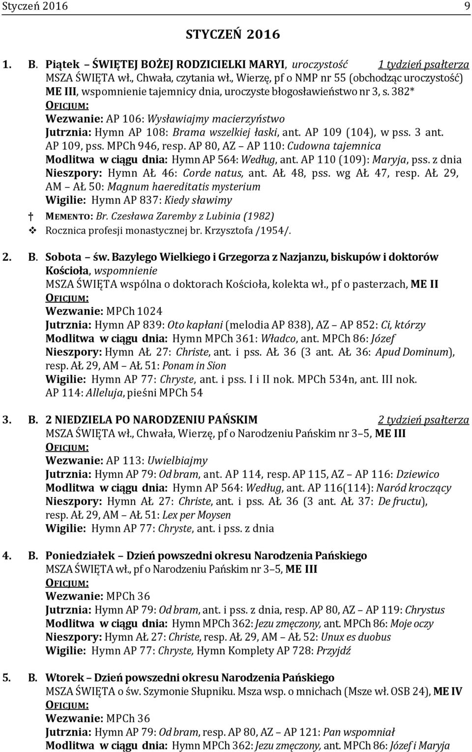 382* Wezwanie: AP 106: Wysławiajmy macierzyństwo Jutrznia: Hymn AP 108: Brama wszelkiej łaski, ant. AP 109 (104), w pss. 3 ant. AP 109, pss. MPCh 946, resp.
